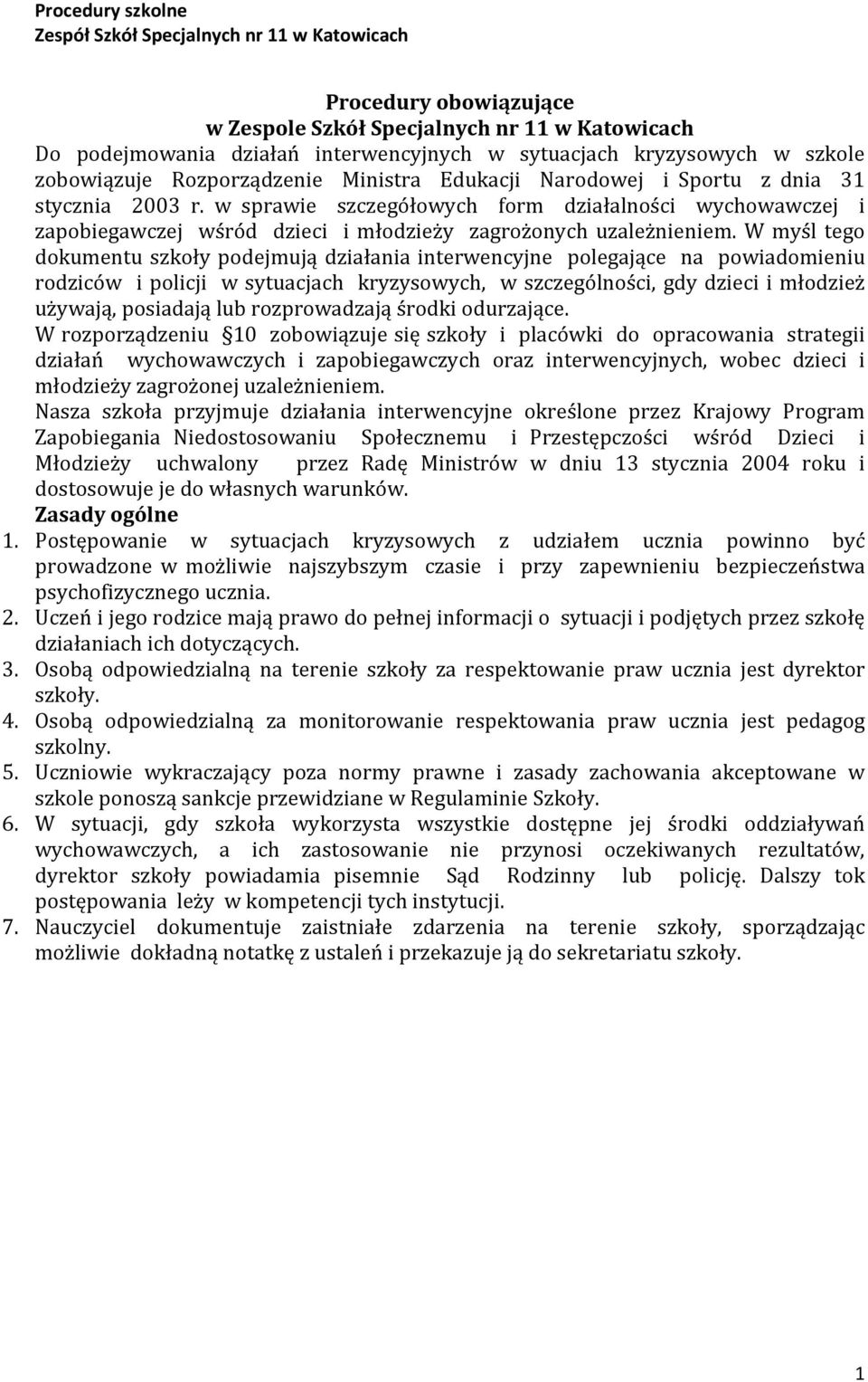 W myśl tego dokumentu szkoły podejmują działania interwencyjne polegające na powiadomieniu rodziców i policji w sytuacjach kryzysowych, w szczególności, gdy dzieci i młodzież używają, posiadają lub