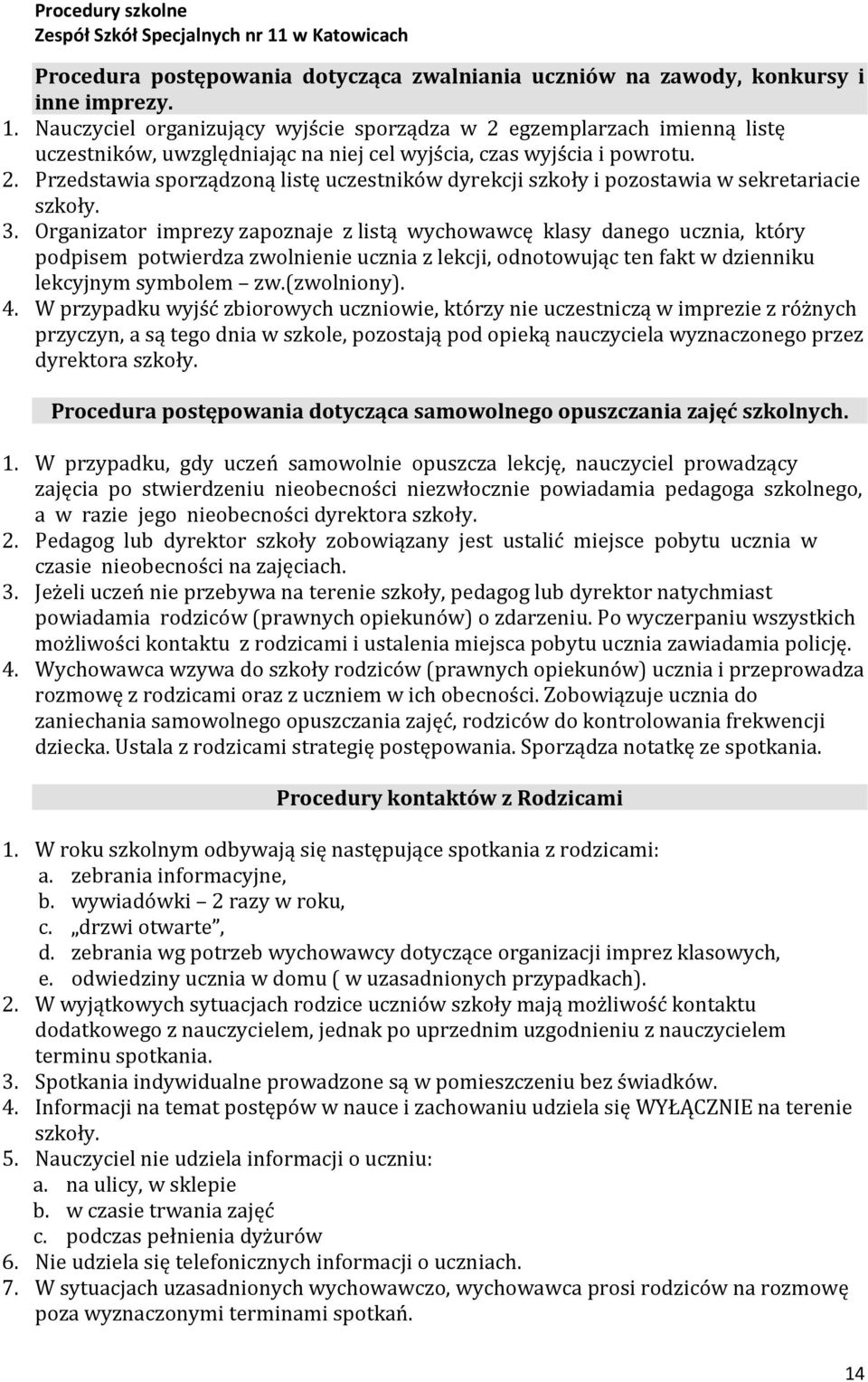 3. Organizator imprezy zapoznaje z listą wychowawcę klasy danego ucznia, który podpisem potwierdza zwolnienie ucznia z lekcji, odnotowując ten fakt w dzienniku lekcyjnym symbolem zw.(zwolniony). 4.