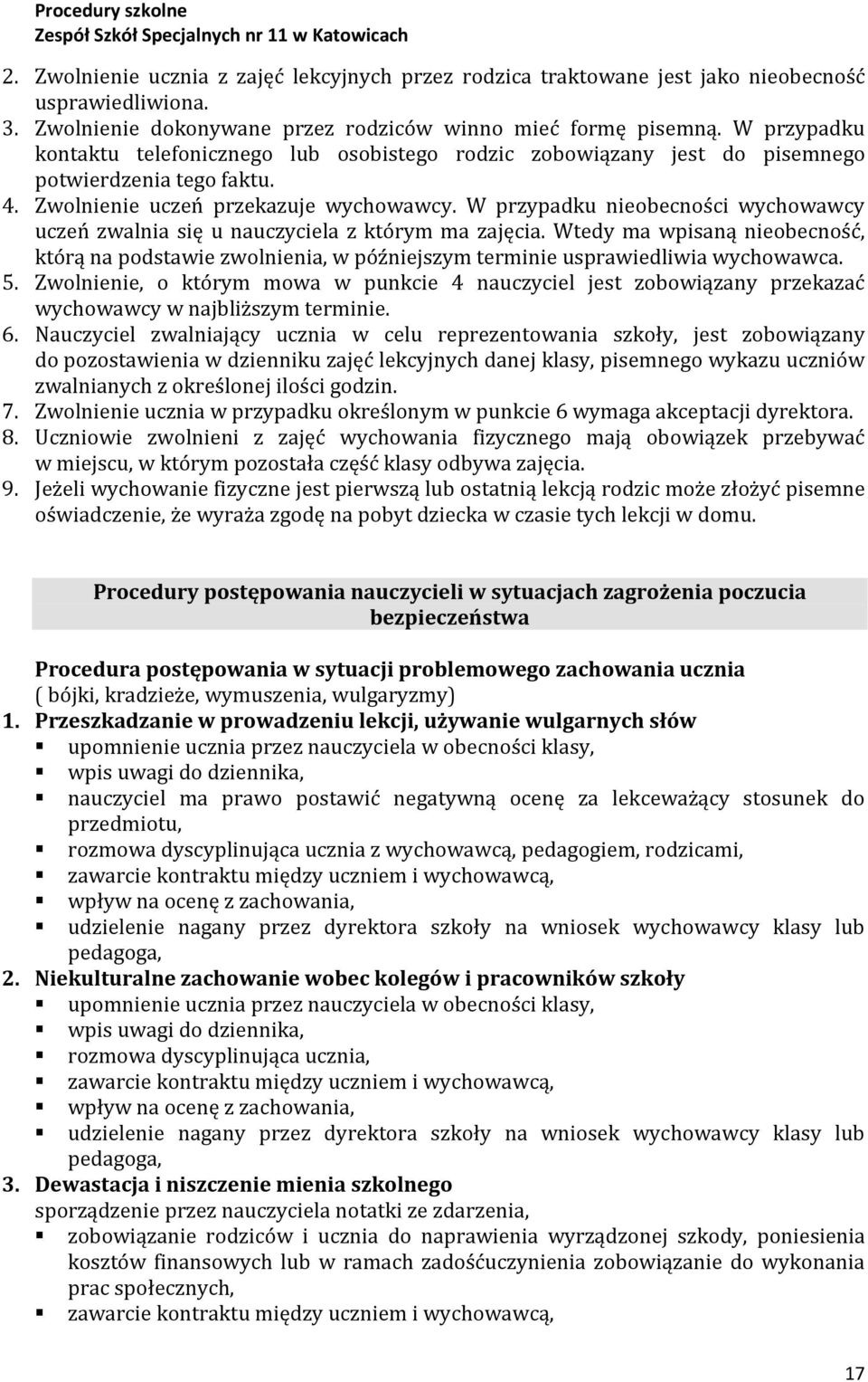 W przypadku nieobecności wychowawcy uczeń zwalnia się u nauczyciela z którym ma zajęcia. Wtedy ma wpisaną nieobecność, którą na podstawie zwolnienia, w późniejszym terminie usprawiedliwia wychowawca.