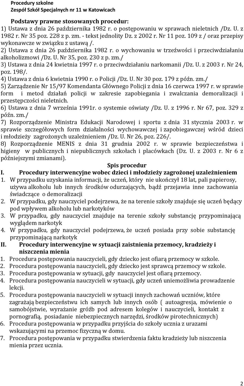 / 3) Ustawa z dnia 24 kwietnia 1997 r. o przeciwdziałaniu narkomanii /Dz. U. z 2003 r. Nr 24, poz. 198/. 4) Ustawa z dnia 6 kwietnia 1990 r. o Policji /Dz. U. Nr 30 poz. 179 z późn. zm.