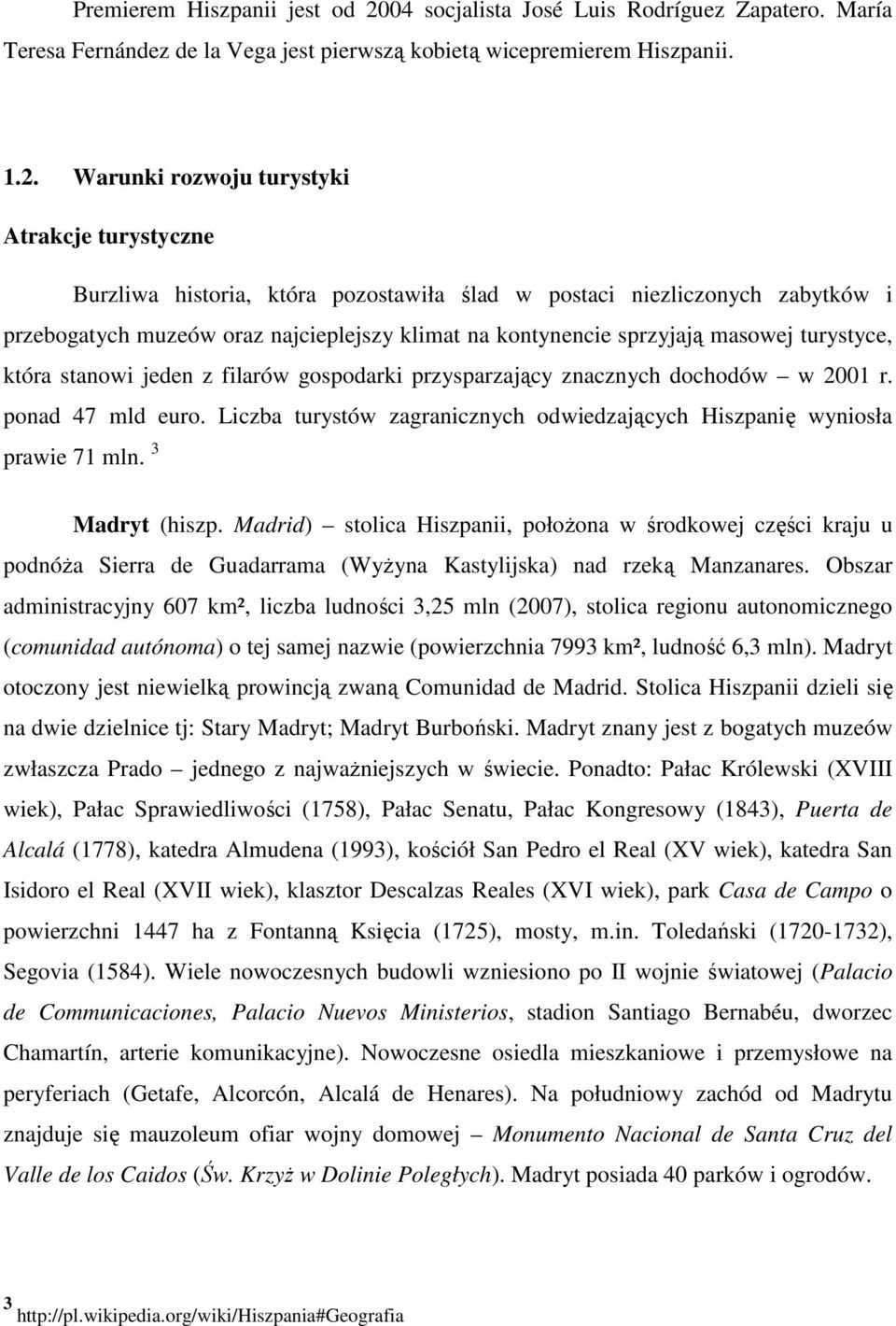 Warunki rozwoju turystyki Atrakcje turystyczne Burzliwa historia, która pozostawiła ślad w postaci niezliczonych zabytków i przebogatych muzeów oraz najcieplejszy klimat na kontynencie sprzyjają