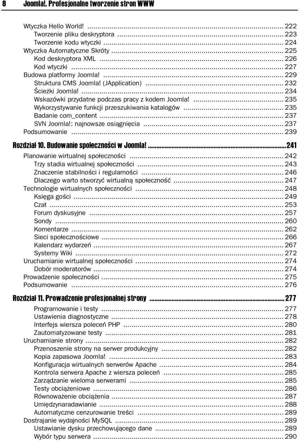 ... 235 Wykorzystywanie funkcji przeszukiwania katalogów... 235 Badanie com_content... 237 SVN Joomla!: najnowsze osi gni cia... 237 Podsumowanie... 239 Rozdzia 10. Budowanie spo eczno ci w Joomla!