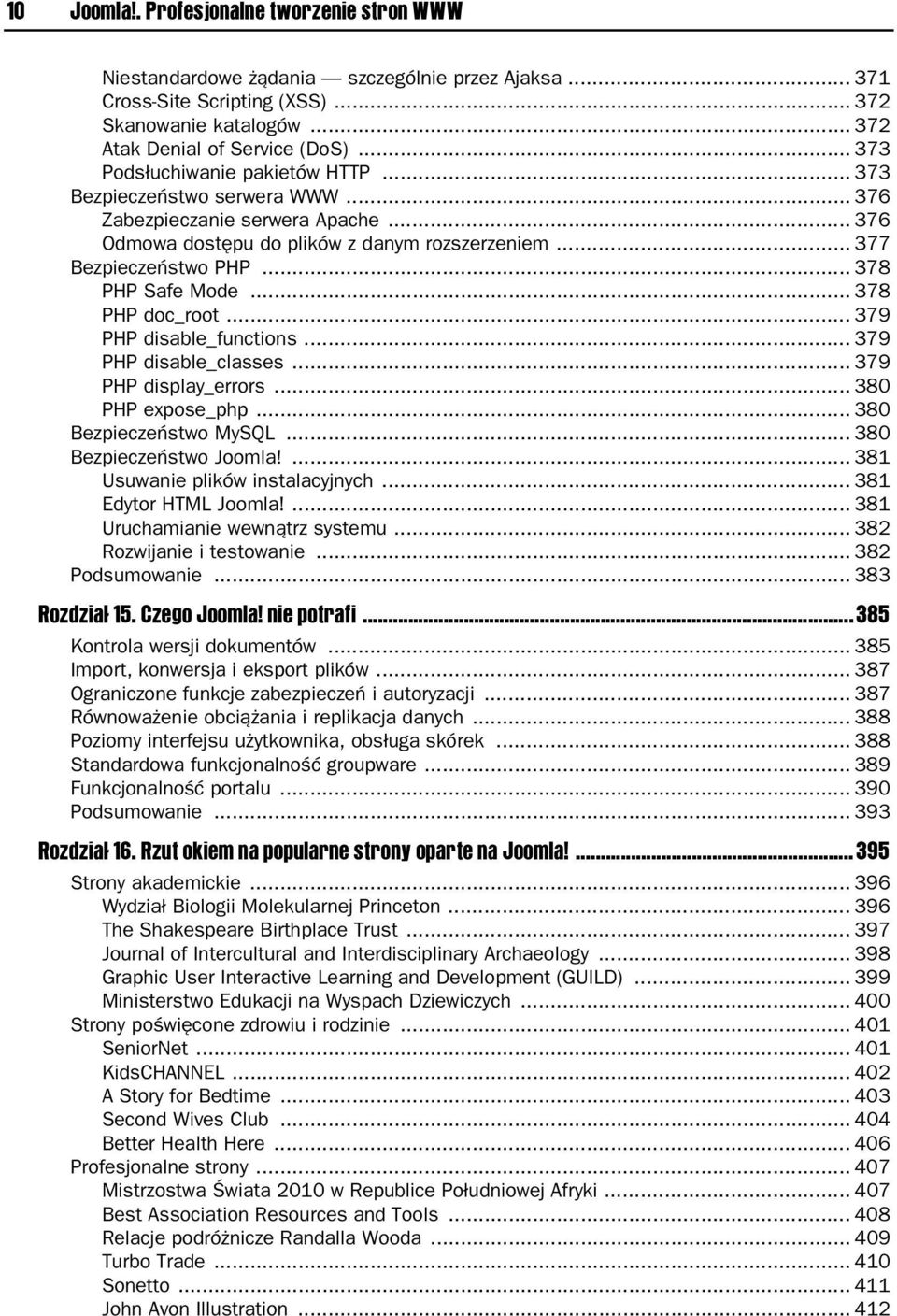 .. 378 PHP Safe Mode... 378 PHP doc_root... 379 PHP disable_functions... 379 PHP disable_classes... 379 PHP display_errors... 380 PHP expose_php... 380 Bezpiecze stwo MySQL... 380 Bezpiecze stwo Joomla!