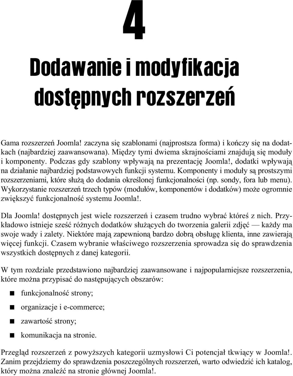 Komponenty i modu y s prostszymi rozszerzeniami, które s u do dodania okre lonej funkcjonalno ci (np. sondy, fora lub menu).