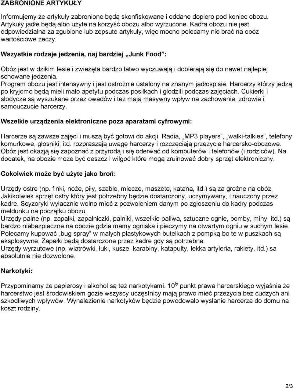 Wszystkie rodzaje jedzenia, naj bardziej Junk Food : Obóz jest w dzikim lesie i zwieżęta bardzo łatwo wyczuwają i dobierają się do nawet najlepiej schowane jedzenia.