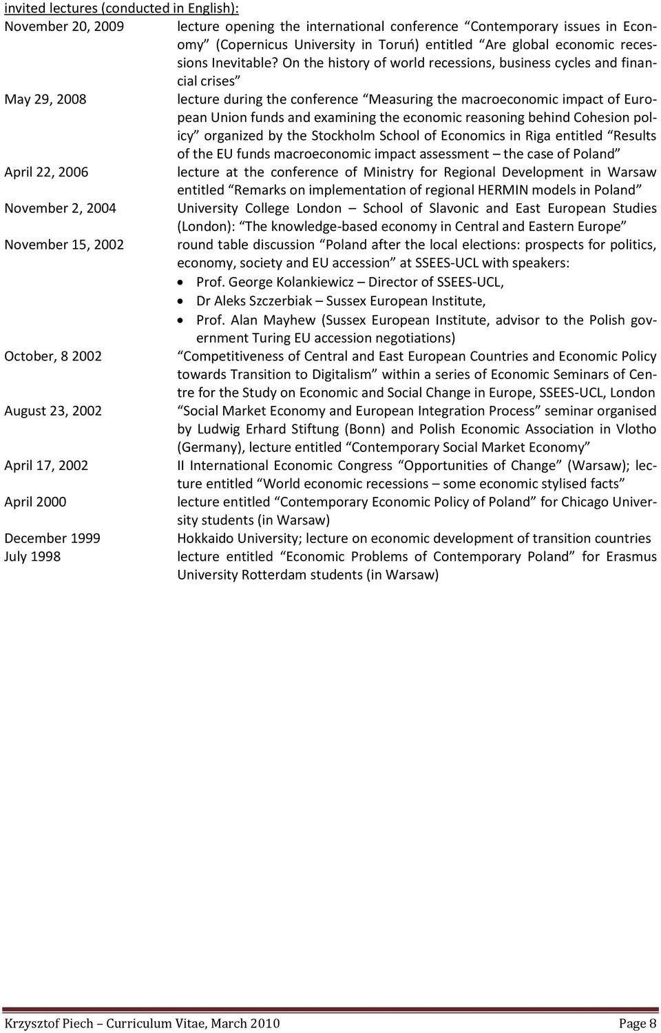 On the history of world recessions, business cycles and financial crises May 29, 2008 lecture during the conference Measuring the macroeconomic impact of European Union funds and examining the