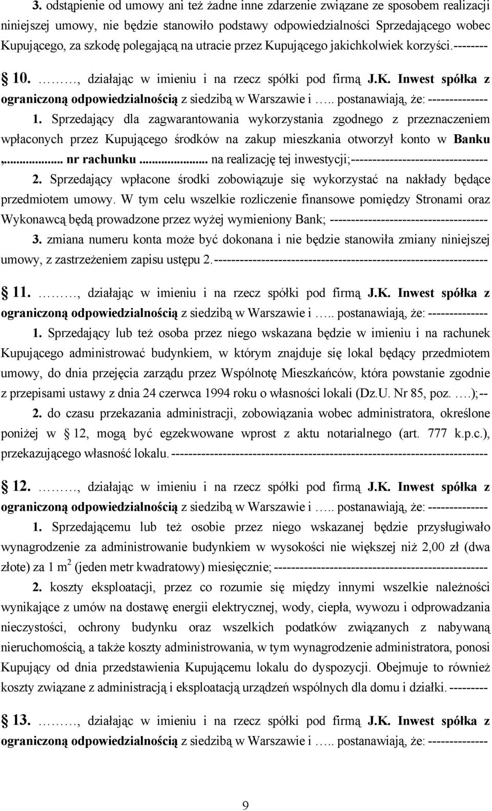 Sprzedający dla zagwarantowania wykorzystania zgodnego z przeznaczeniem wpłaconych przez Kupującego środków na zakup mieszkania otworzył konto w Banku,... nr rachunku.