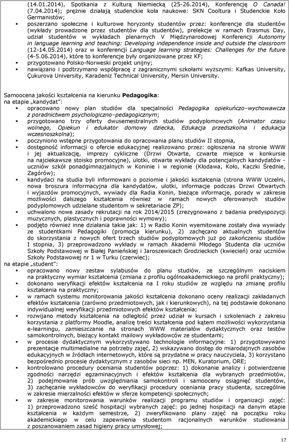 przez studentów dla studentów), prelekcje w ramach Erasmus Day, udział studentów w wykładach plenarnych V Międzynarodowej Konferencji Autonomy in language learning and teaching: Developing