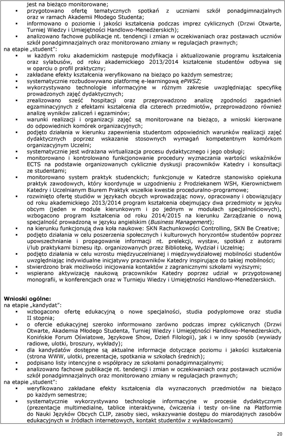 tendencji i zmian w oczekiwaniach oraz postawach uczniów szkół ponadgimnazjalnych oraz monitorowano zmiany w regulacjach prawnych; na etapie student : w każdym roku akademickim następuje modyfikacja