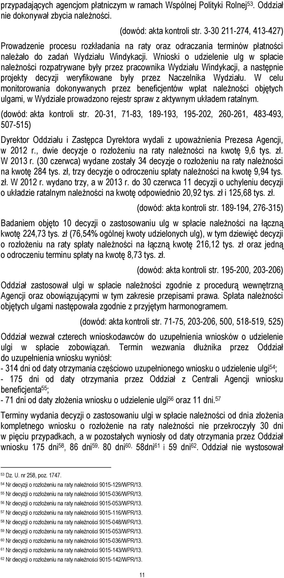 Wnioski o udzielenie ulg w spłacie należności rozpatrywane były przez pracownika Wydziału Windykacji, a następnie projekty decyzji weryfikowane były przez Naczelnika Wydziału.