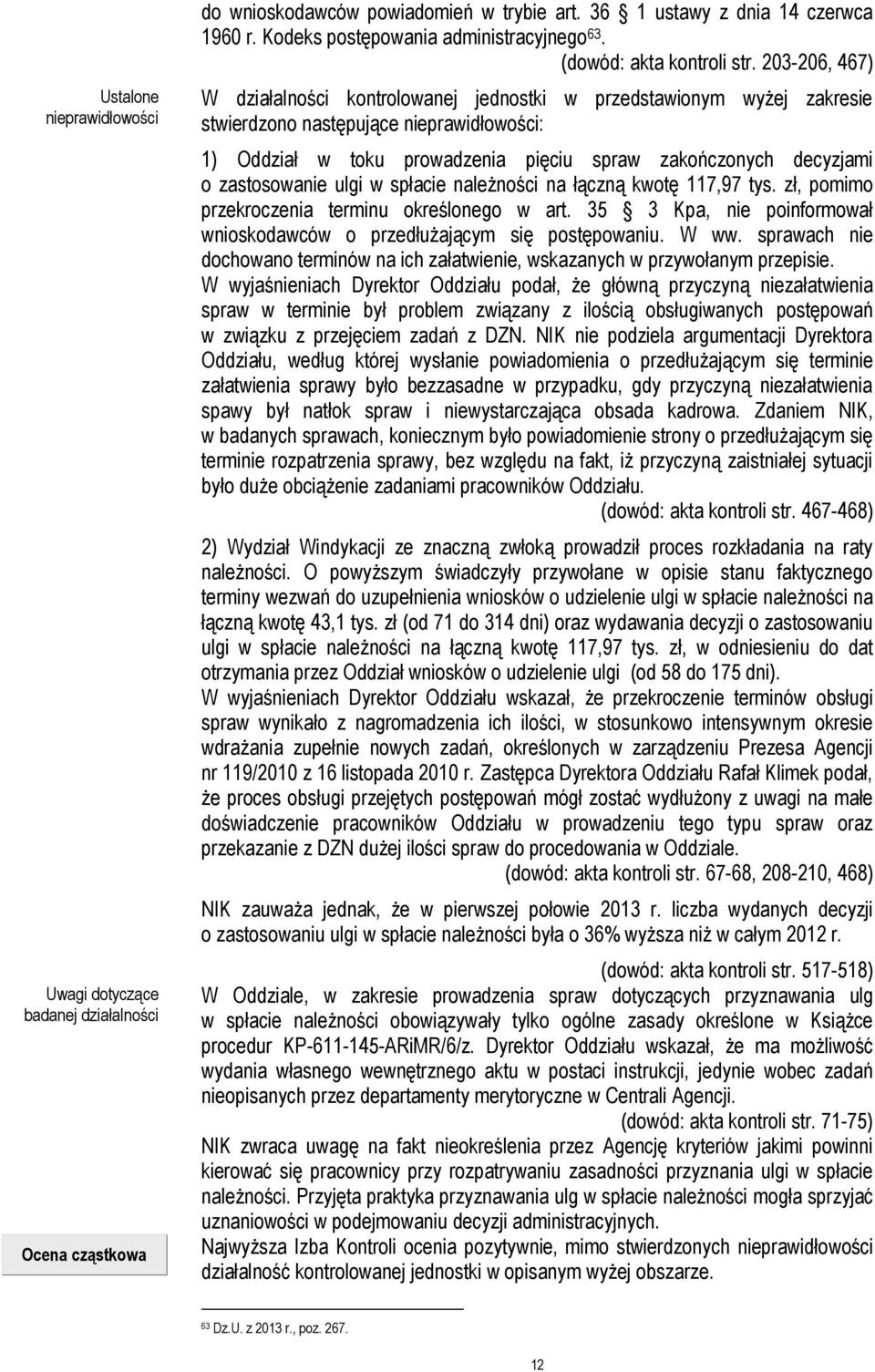 203-206, 467) W działalności kontrolowanej jednostki w przedstawionym wyżej zakresie stwierdzono następujące nieprawidłowości: 1) Oddział w toku prowadzenia pięciu spraw zakończonych decyzjami o