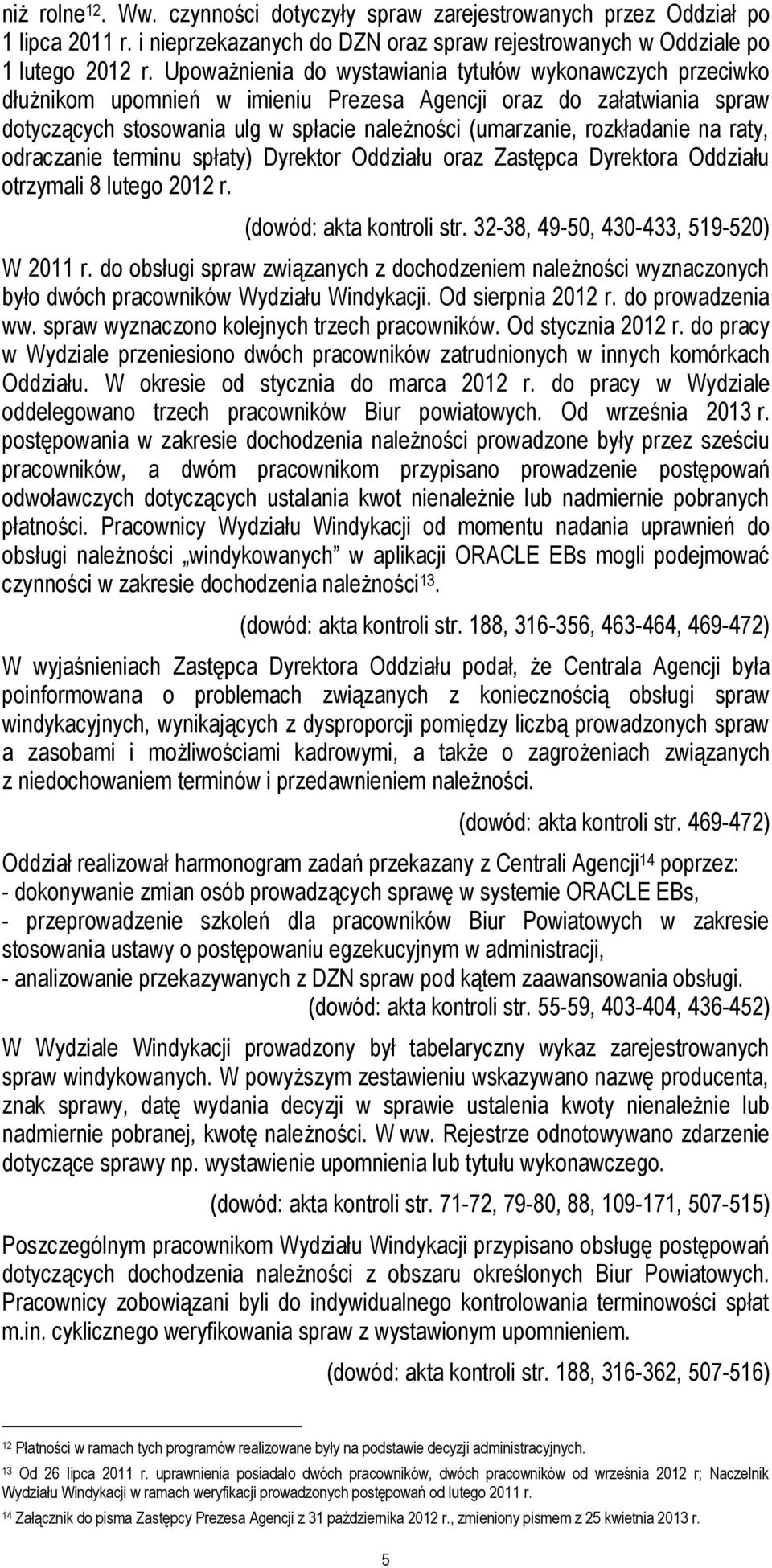 rozkładanie na raty, odraczanie terminu spłaty) Dyrektor Oddziału oraz Zastępca Dyrektora Oddziału otrzymali 8 lutego 2012 r. (dowód: akta kontroli str. 32-38, 49-50, 430-433, 519-520) W 2011 r.