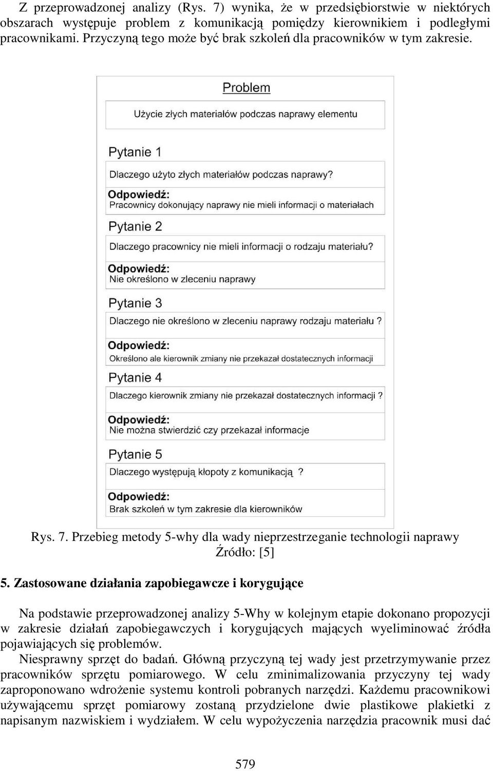 Zastosowane działania zapobiegawcze i korygujące Na podstawie przeprowadzonej analizy 5-Why w kolejnym etapie dokonano propozycji w zakresie działań zapobiegawczych i korygujących mających