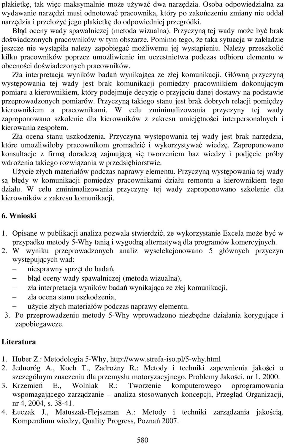 Błąd oceny wady spawalniczej (metoda wizualna). Przyczyną tej wady moŝe być brak doświadczonych pracowników w tym obszarze.