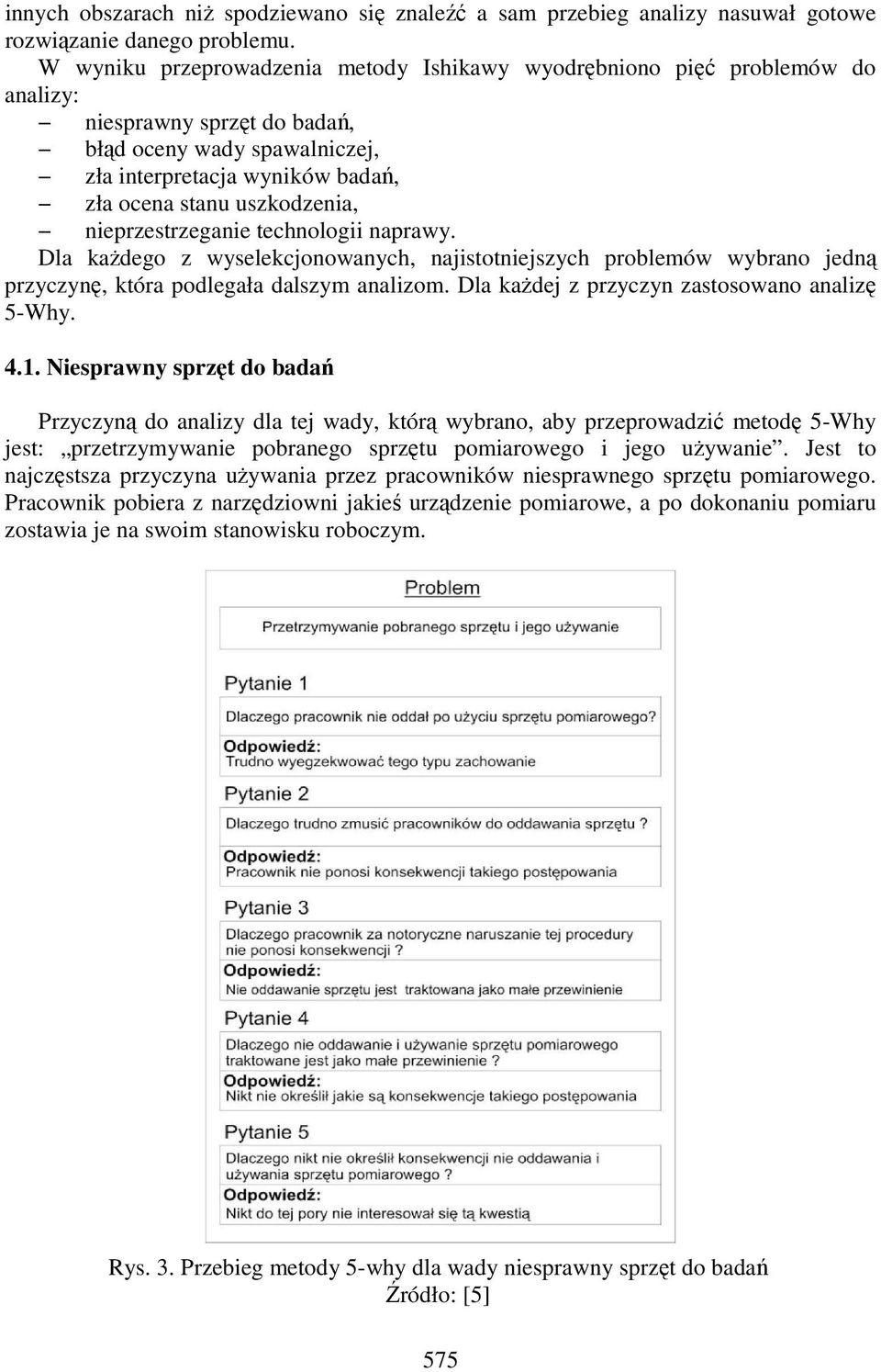 uszkodzenia, nieprzestrzeganie technologii naprawy. Dla kaŝdego z wyselekcjonowanych, najistotniejszych problemów wybrano jedną przyczynę, która podlegała dalszym analizom.