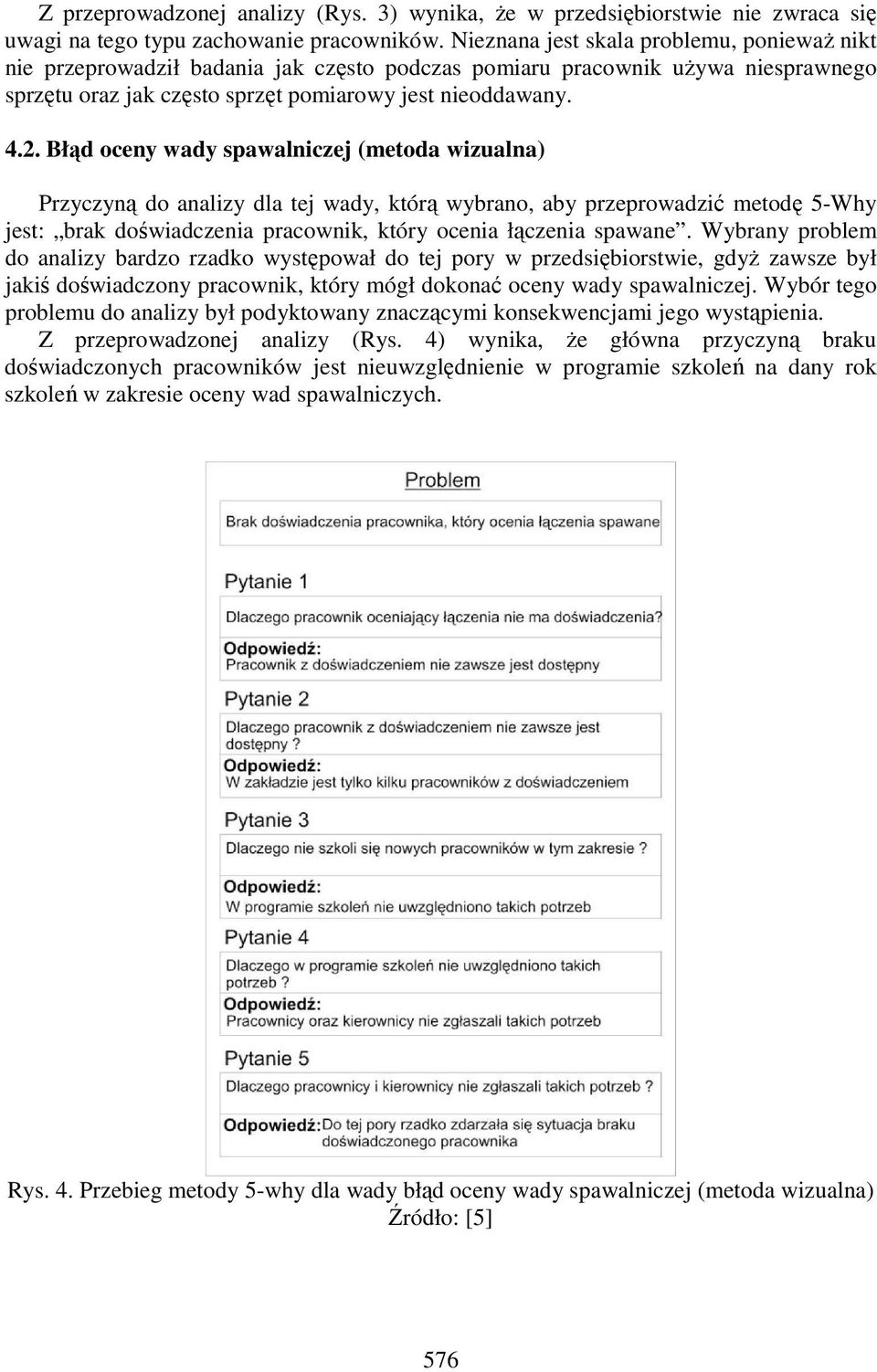 Błąd oceny wady spawalniczej (metoda wizualna) Przyczyną do analizy dla tej wady, którą wybrano, aby przeprowadzić metodę 5-Why jest: brak doświadczenia pracownik, który ocenia łączenia spawane.