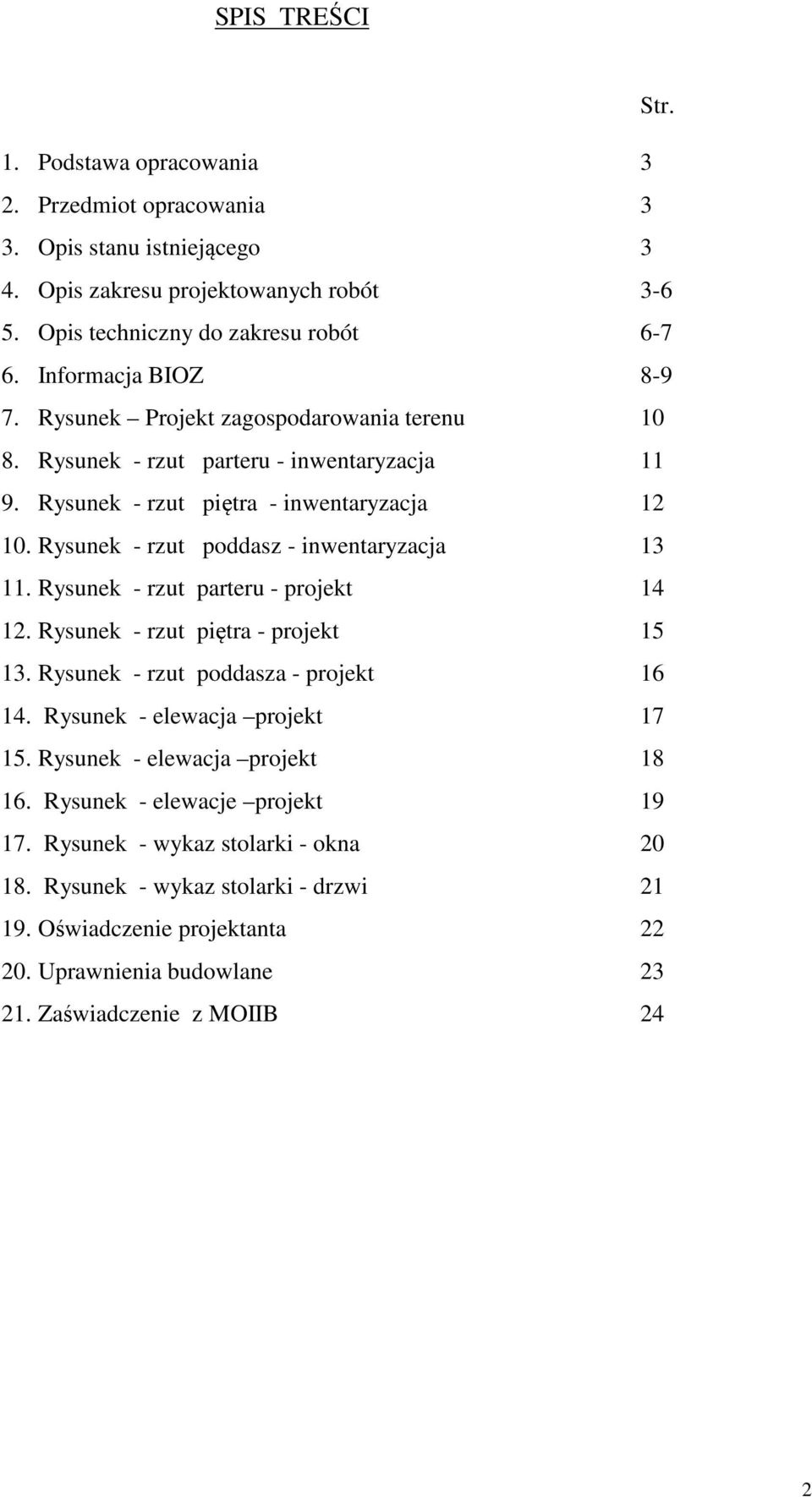 Rysunek - rzut poddasz - inwentaryzacja 13 11. Rysunek - rzut parteru - projekt 14 12. Rysunek - rzut piętra - projekt 15 13. Rysunek - rzut poddasza - projekt 16 14.