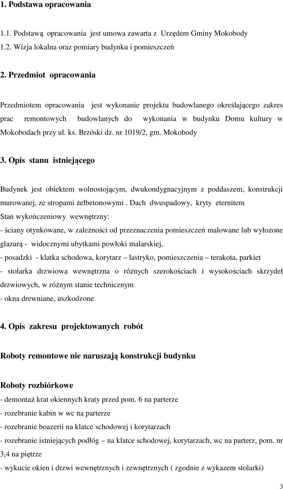 Brzóski dz. nr 1019/2, gm. Mokobody 3. Opis stanu istniejącego Budynek jest obiektem wolnostojącym, dwukondygnacyjnym z poddaszem, konstrukcji murowanej, ze stropami żelbetonowymi.