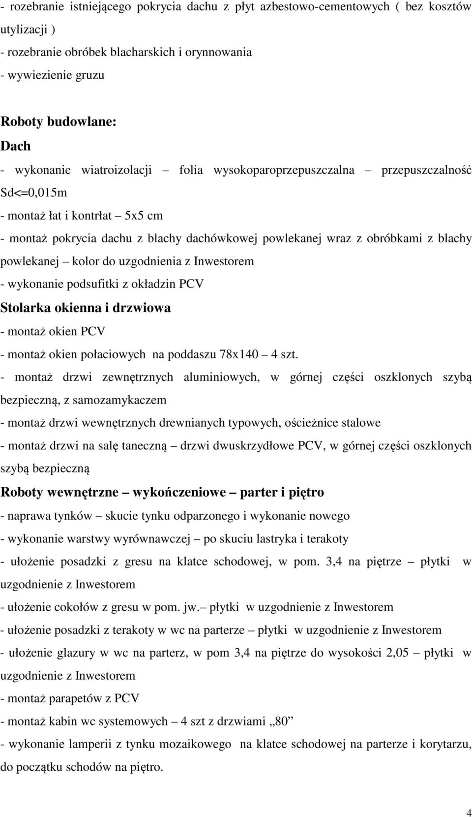 kolor do uzgodnienia z Inwestorem - wykonanie podsufitki z okładzin PCV Stolarka okienna i drzwiowa - montaż okien PCV - montaż okien połaciowych na poddaszu 78x140 4 szt.