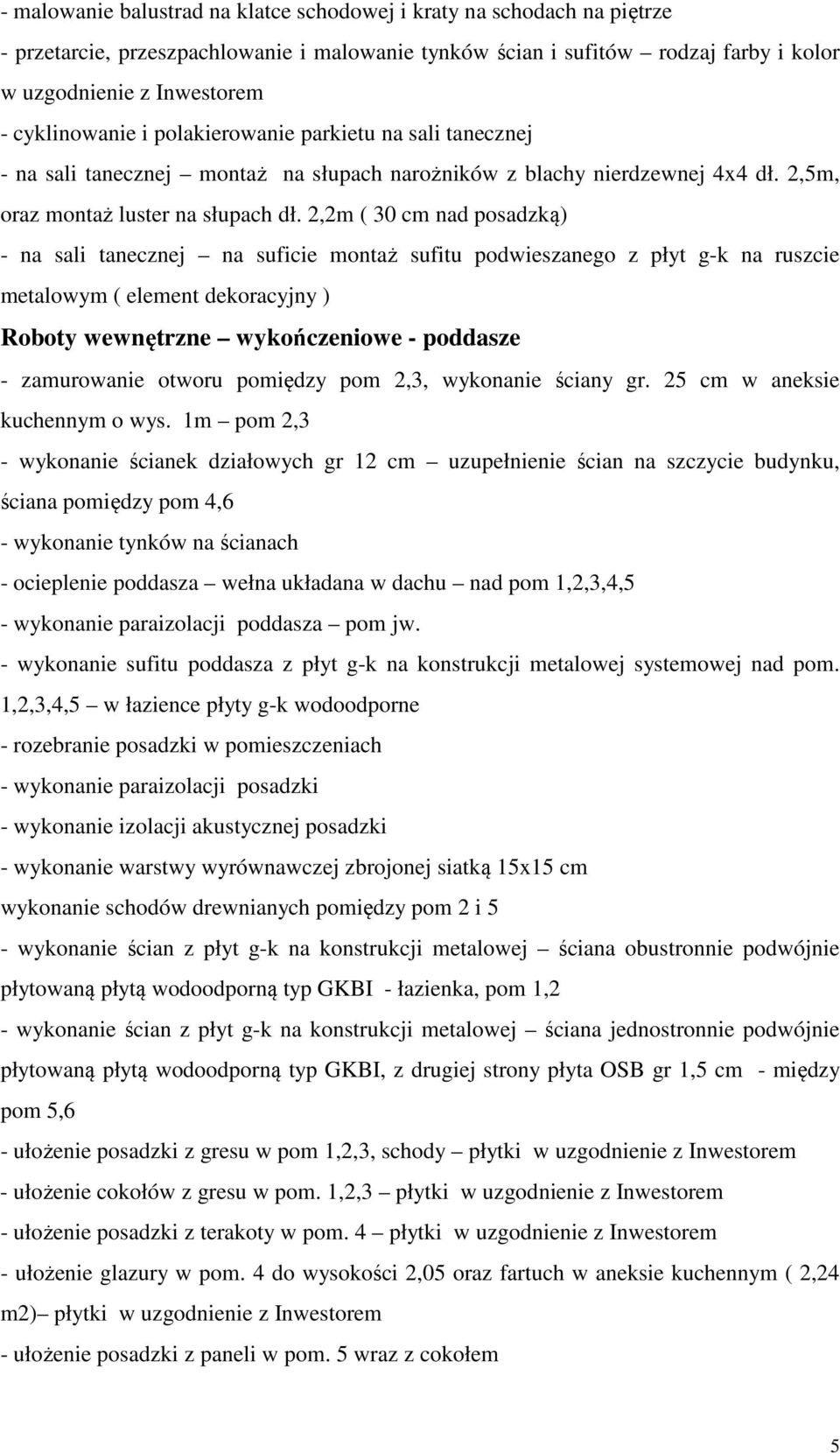 2,2m ( 30 cm nad posadzką) - na sali tanecznej na suficie montaż sufitu podwieszanego z płyt g-k na ruszcie metalowym ( element dekoracyjny ) Roboty wewnętrzne wykończeniowe - poddasze - zamurowanie