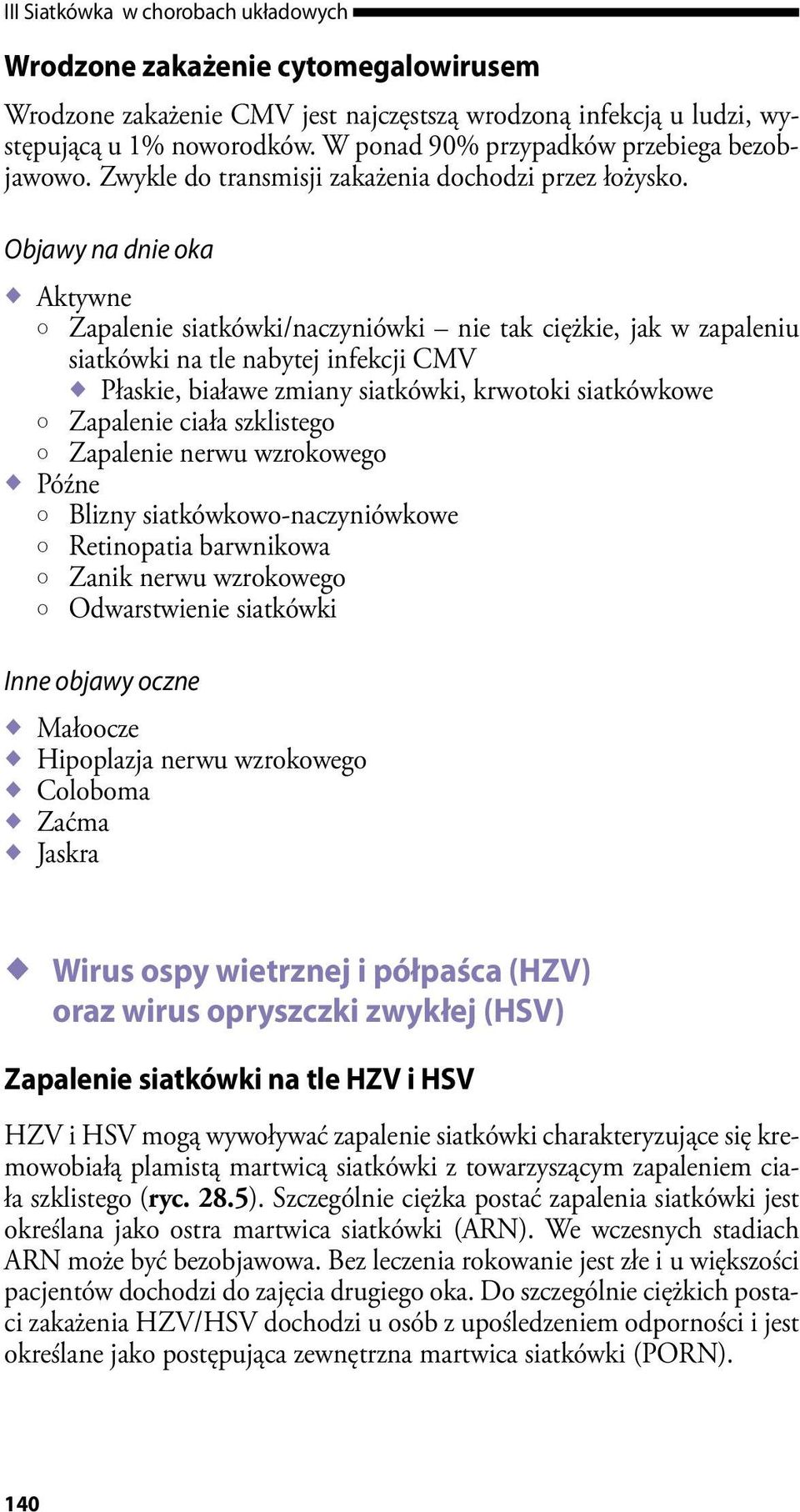 Objawy na dnie oka Aktywne { Zapalenie siatkówki/naczyniówki nie tak ciężkie, jak w zapaleniu siatkówki na tle nabytej infekcji CMV Płaskie, białawe zmiany siatkówki, krwotoki siatkówkowe { Zapalenie