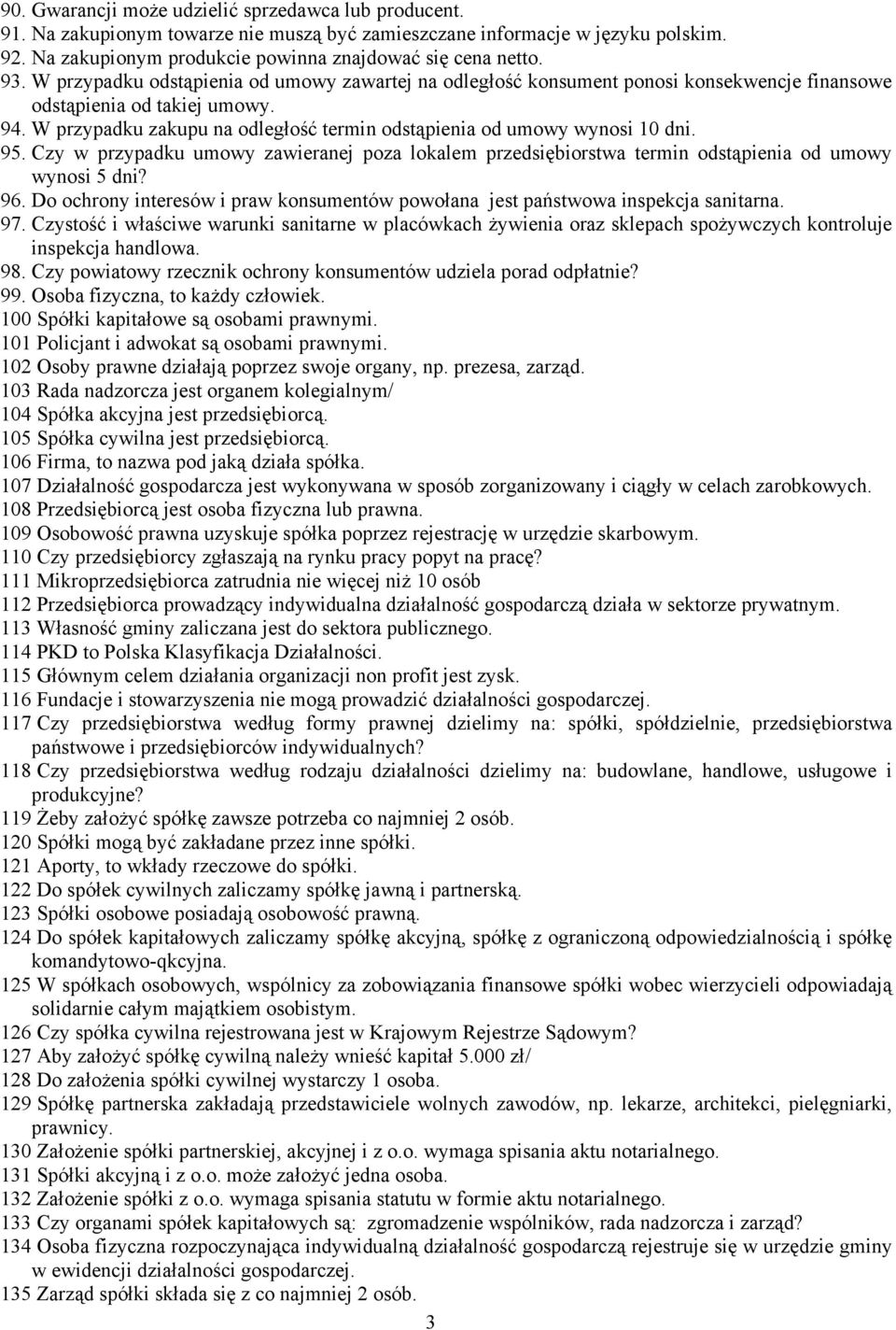 W przypadku zakupu na odległość termin odstąpienia od umowy wynosi 10 dni. 95. Czy w przypadku umowy zawieranej poza lokalem przedsiębiorstwa termin odstąpienia od umowy wynosi 5 dni? 96.