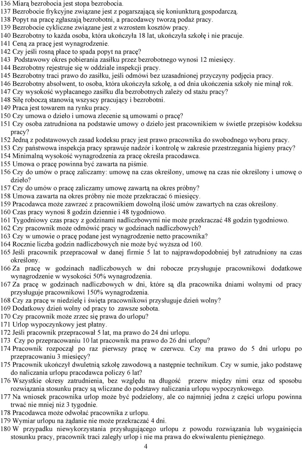 142 Czy jeśli rosną płace to spada popyt na pracę? 143 Podstawowy okres pobierania zasiłku przez bezrobotnego wynosi 12 miesięcy. 144 Bezrobotny rejestruje się w oddziale inspekcji pracy.