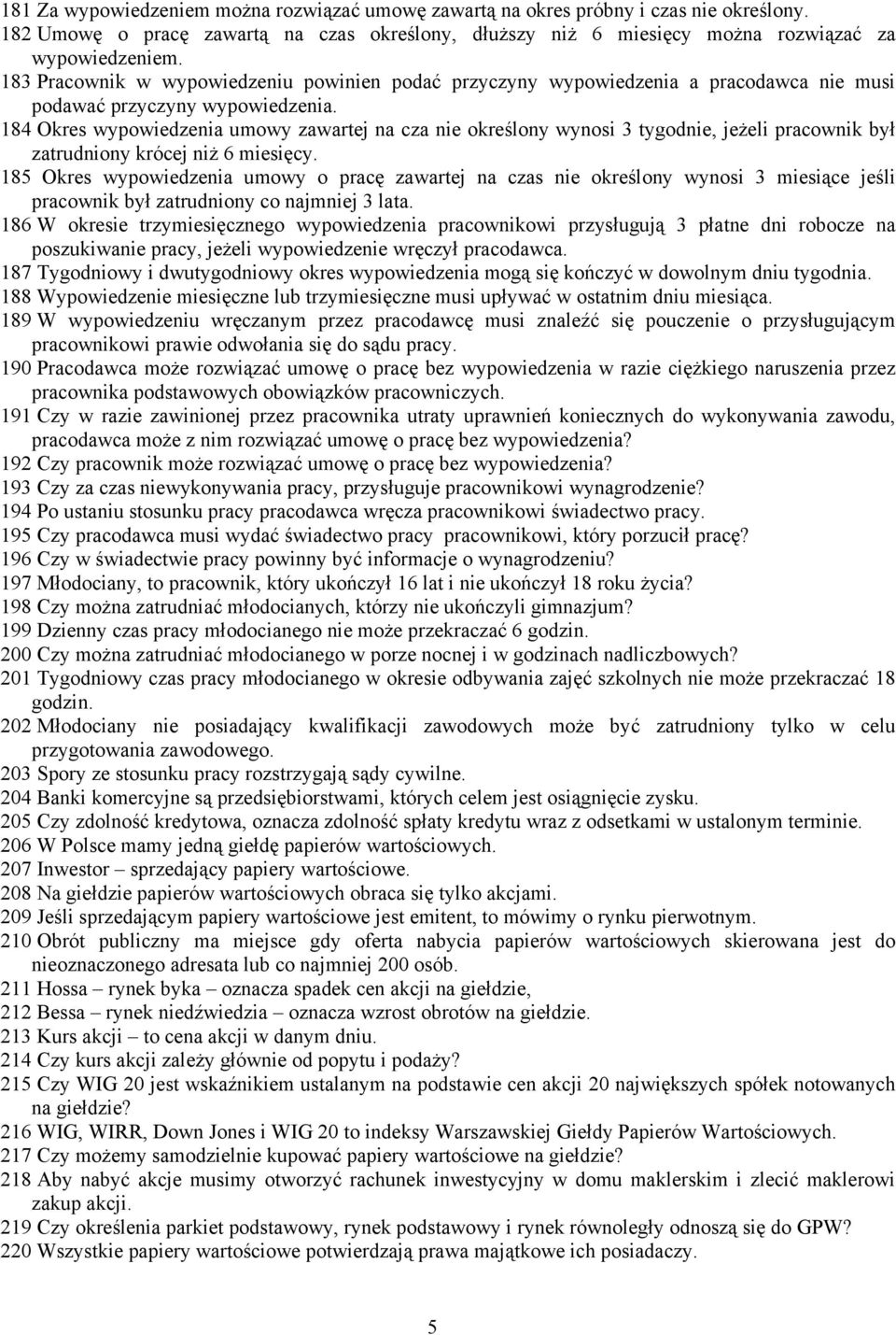 184 Okres wypowiedzenia umowy zawartej na cza nie określony wynosi 3 tygodnie, jeżeli pracownik był zatrudniony krócej niż 6 miesięcy.