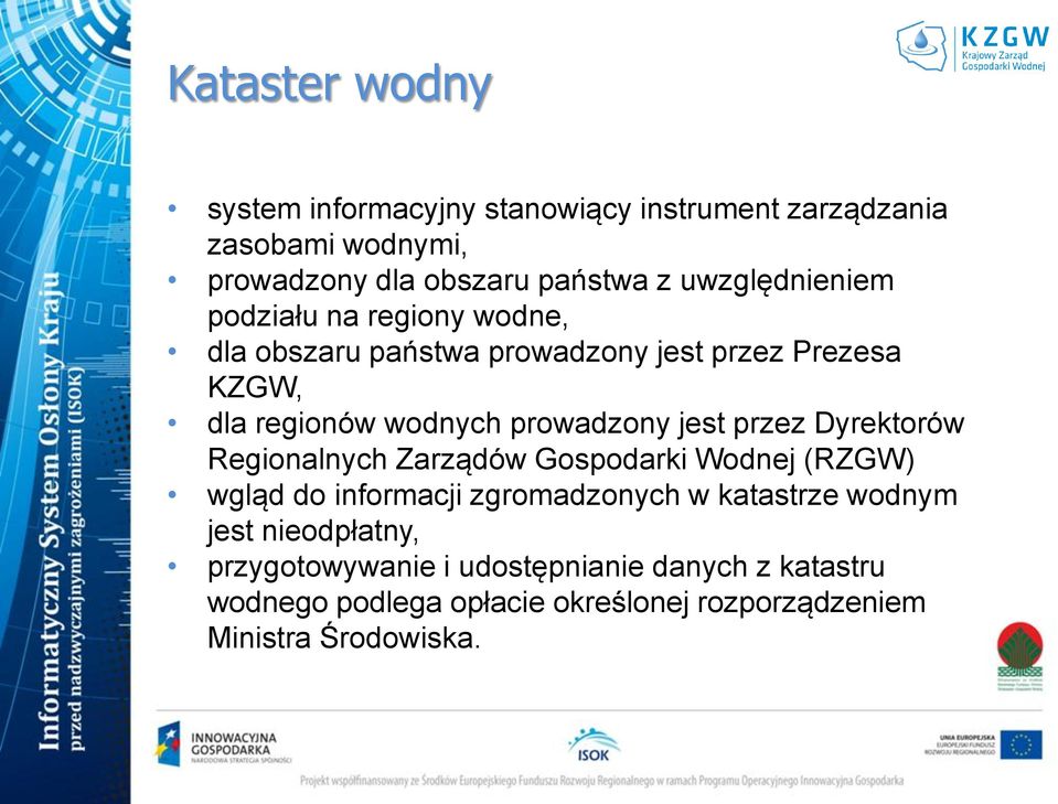 prowadzony jest przez Dyrektorów Regionalnych Zarządów Gospodarki Wodnej (RZGW) wgląd do informacji zgromadzonych w katastrze