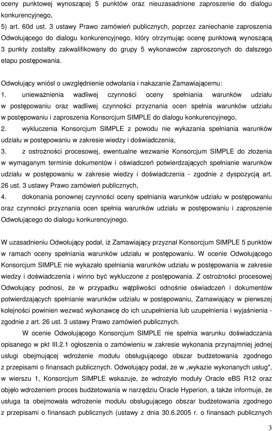 wykonawców zaproszonych do dalszego etapu postępowania. Odwołujący wniósł o uwzględnienie odwołania i nakazanie Zamawiającemu: 1.