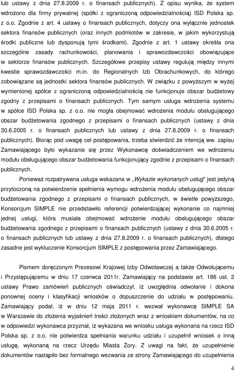 Zgodnie z art. 1 ustawy określa ona szczególne zasady rachunkowości, planowania i sprawozdawczości obowiązujące w sektorze finansów publicznych.