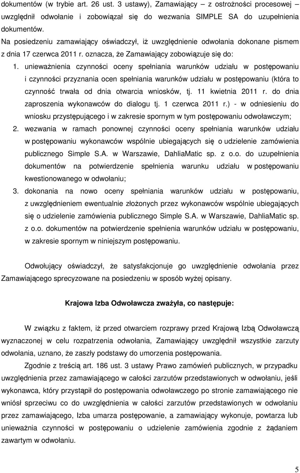 uniewaŝnienia czynności oceny spełniania warunków udziału w postępowaniu i czynności przyznania ocen spełniania warunków udziału w postępowaniu (która to czynność trwała od dnia otwarcia wniosków, tj.