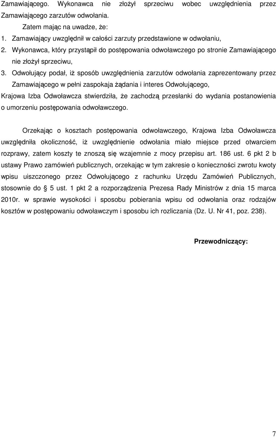 Odwołujący podał, iŝ sposób uwzględnienia zarzutów odwołania zaprezentowany przez Zamawiającego w pełni zaspokaja Ŝądania i interes Odwołującego, Krajowa Izba Odwoławcza stwierdziła, Ŝe zachodzą