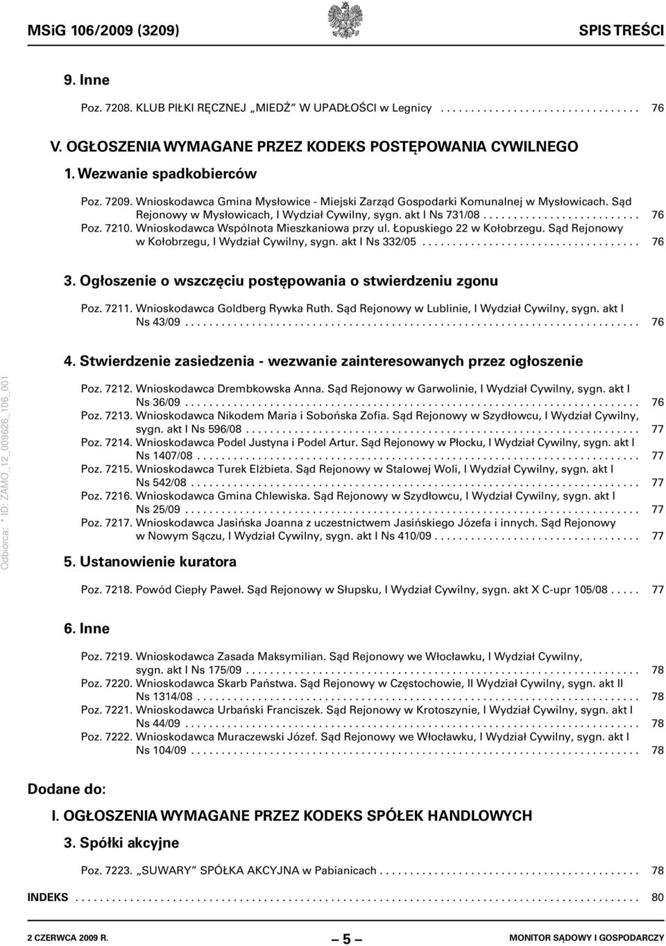 7210. Wnioskodawca Wspólnota Mieszkaniowa przy ul. Łopuskiego 22 w Kołobrzegu. Sąd Rejonowy w Kołobrzegu, I Wydział Cywilny, sygn. akt I Ns 332/05.................................... 76 3.