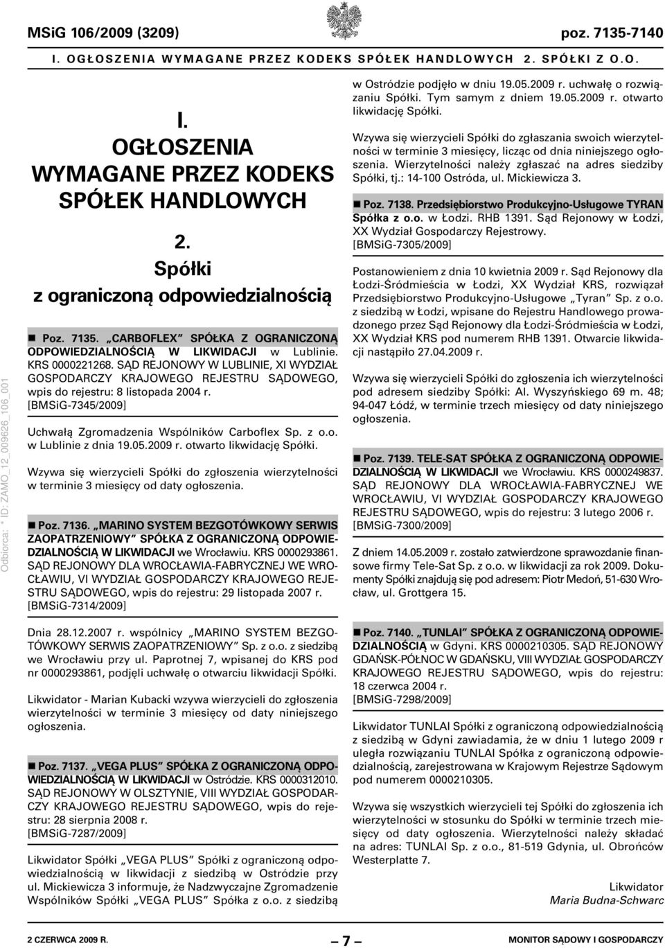 SĄD REJONOWY W LUBLINIE, XI WYDZIAŁ GOSPODARCZY KRAJOWEGO REJESTRU SĄDOWEGO, wpis do rejestru: 8 listopada 2004 r. [BMSiG-7345/2009] Uchwałą Zgromadzenia Wspólników Carboflex Sp. z o.o. w Lublinie z dnia 19.