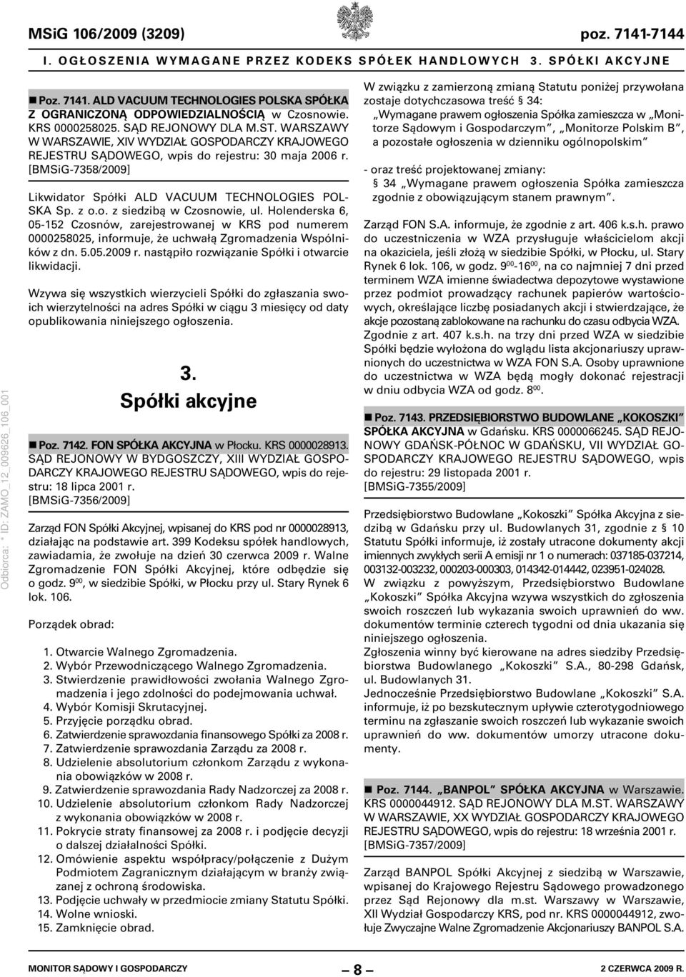 Holenderska 6, 05-152 Czosnów, zarejestrowanej w KRS pod numerem 0000258025, informuje, że uchwałą Zgromadzenia Wspólników z dn. 5.05.2009 r. nastąpiło rozwiązanie Spółki i otwarcie likwidacji.