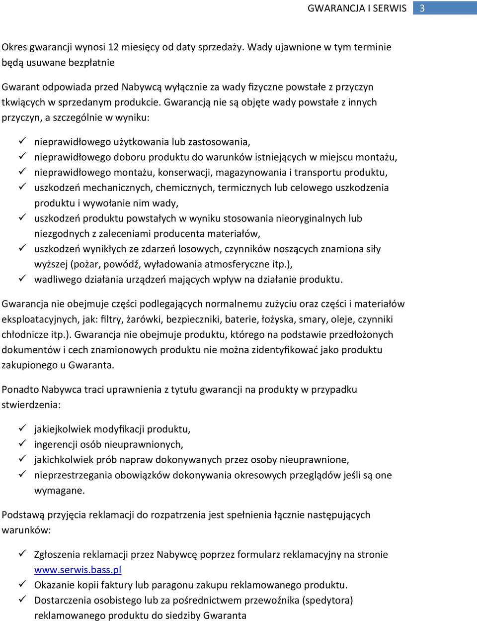 Gwarancją nie są objęte wady powstałe z innych przyczyn, a szczególnie w wyniku: nieprawidłowego użytkowania lub zastosowania, nieprawidłowego doboru produktu do warunków istniejących w miejscu