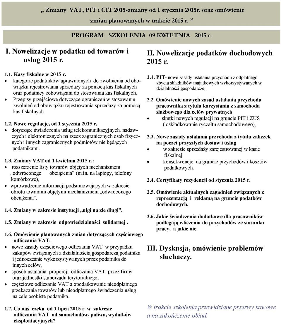 Przepisy przejściowe dotyczące ograniczeń w stosowaniu zwolnień od obowiązku rejestrowania sprzedaży za pomocą kas fiskalnych. 1.2. Nowe regulacje, od 1 stycznia 2015 r.