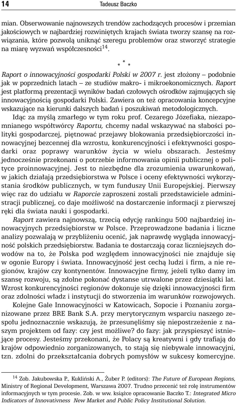 stworzyç strategie na miar wyzwaƒ wspó czesnoêci 14. * * * Raport o innowacyjnoêci gospodarki Polski w 2007 r. jest z o ony podobnie jak w poprzednich latach ze studiów makro- i mikroekonomicznych.