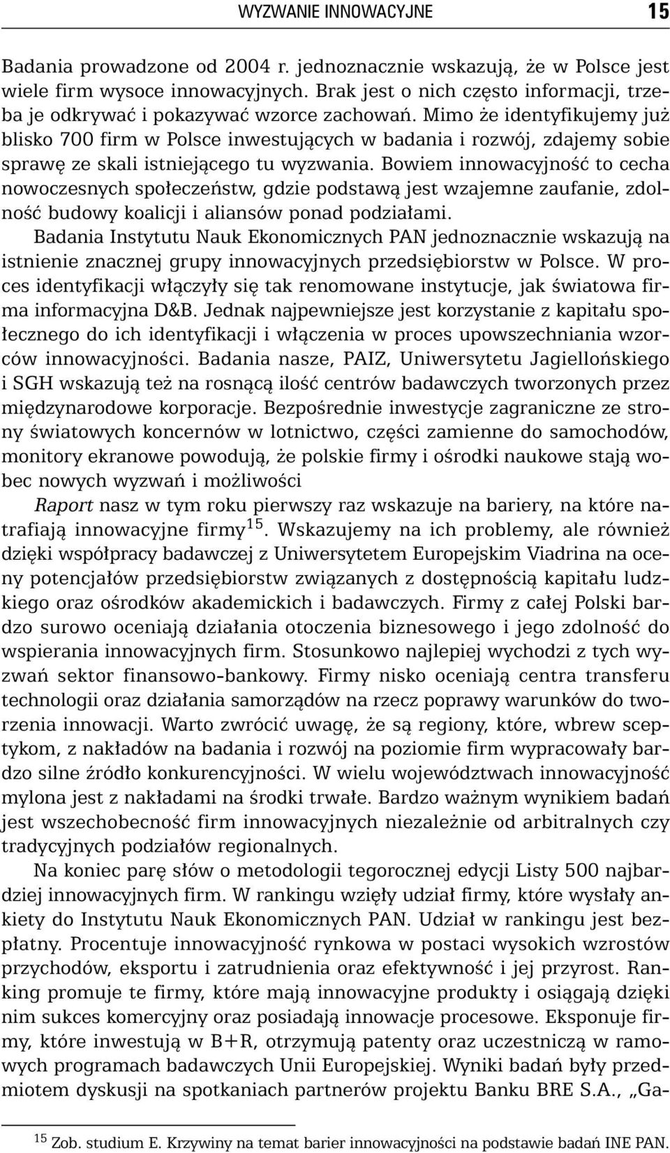 Mimo e identyfikujemy ju blisko 700 firm w Polsce inwestujàcych w badania i rozwój, zdajemy sobie spraw ze skali istniejàcego tu wyzwania.