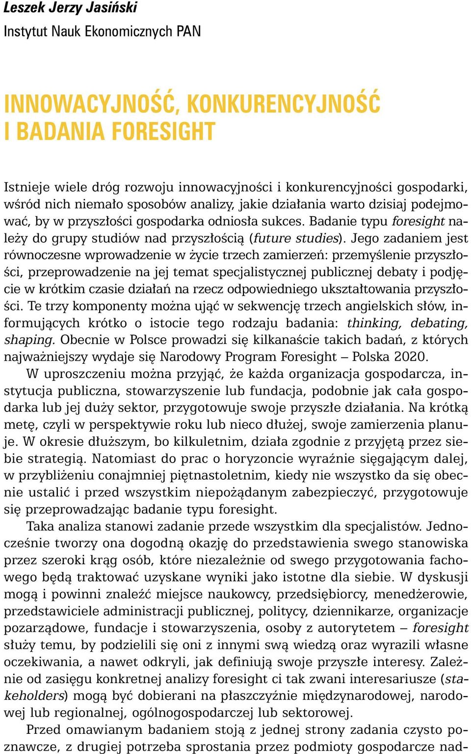 Jego zadaniem jest równoczesne wprowadzenie w ycie trzech zamierzeƒ: przemyêlenie przysz o- Êci, przeprowadzenie na jej temat specjalistycznej publicznej debaty i podj cie w krótkim czasie dzia aƒ na