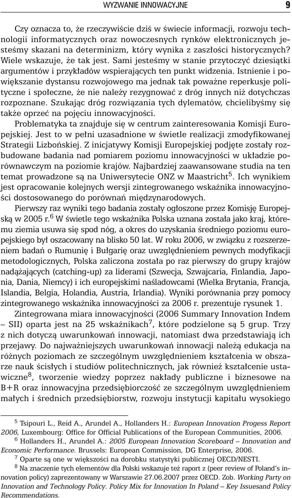 Istnienie i powi kszanie dystansu rozwojowego ma jednak tak powa ne reperkusje polityczne i spo eczne, e nie nale y rezygnowaç z dróg innych ni dotychczas rozpoznane.