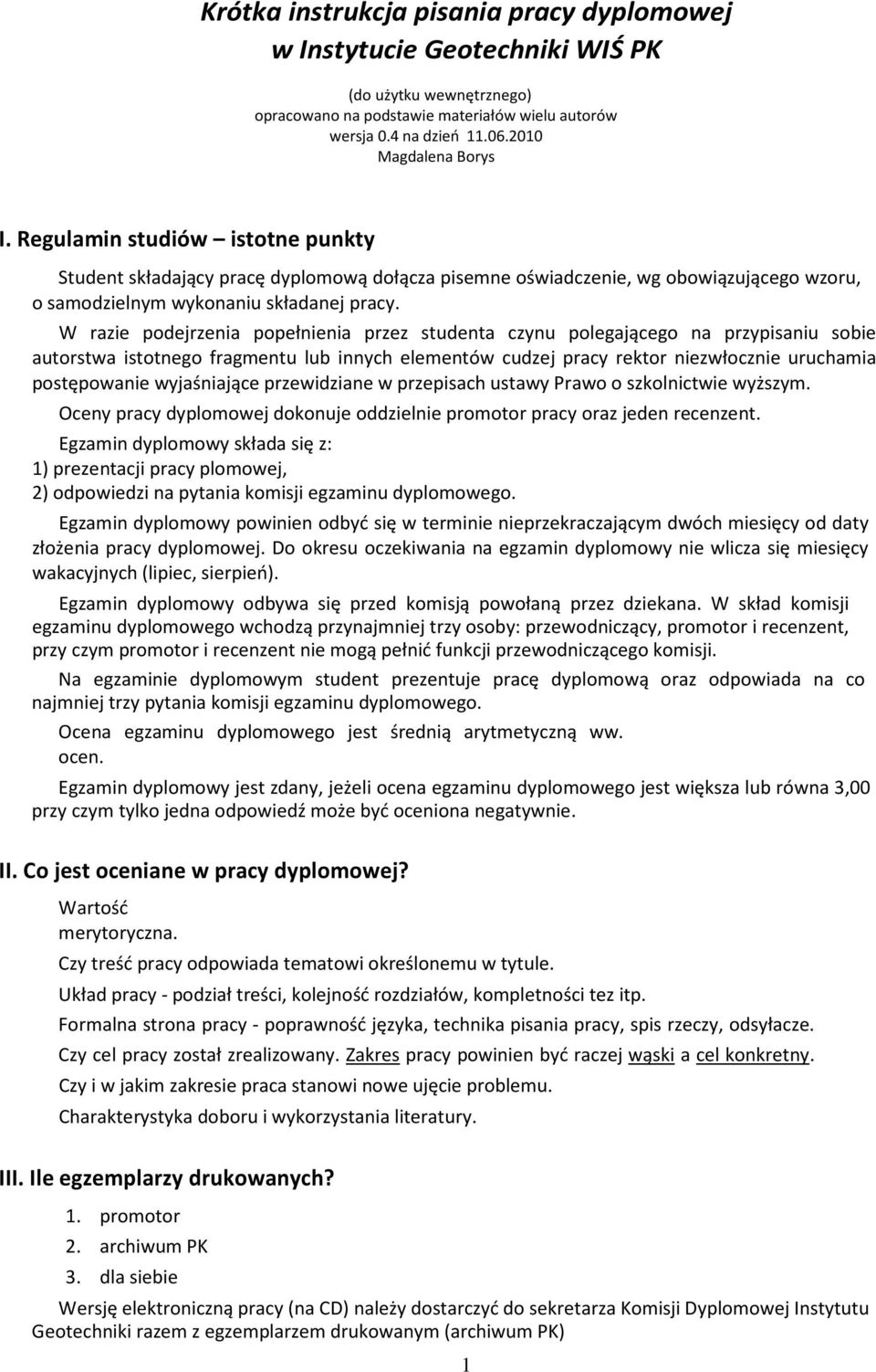 W razie podejrzenia popełnienia przez studenta czynu polegającego na przypisaniu sobie autorstwa istotnego fragmentu lub innych elementów cudzej pracy rektor niezwłocznie uruchamia postępowanie