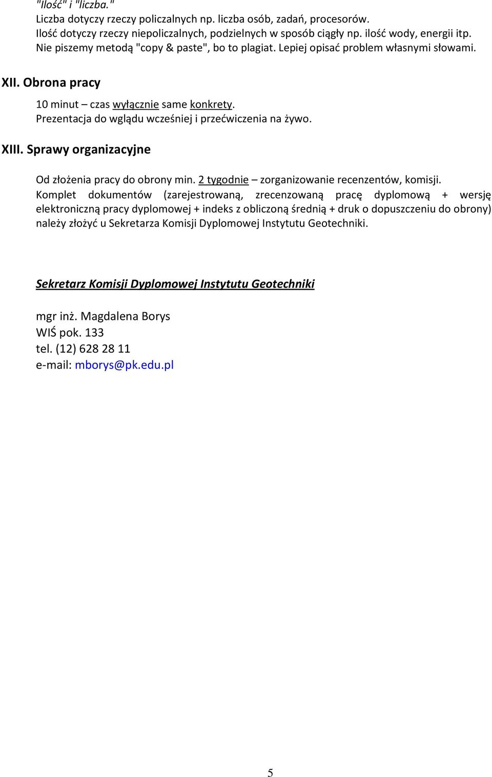 Prezentacja do wglądu wcześniej i przećwiczenia na żywo. XIII. Sprawy organizacyjne Od złożenia pracy do obrony min. 2 tygodnie zorganizowanie recenzentów, komisji.