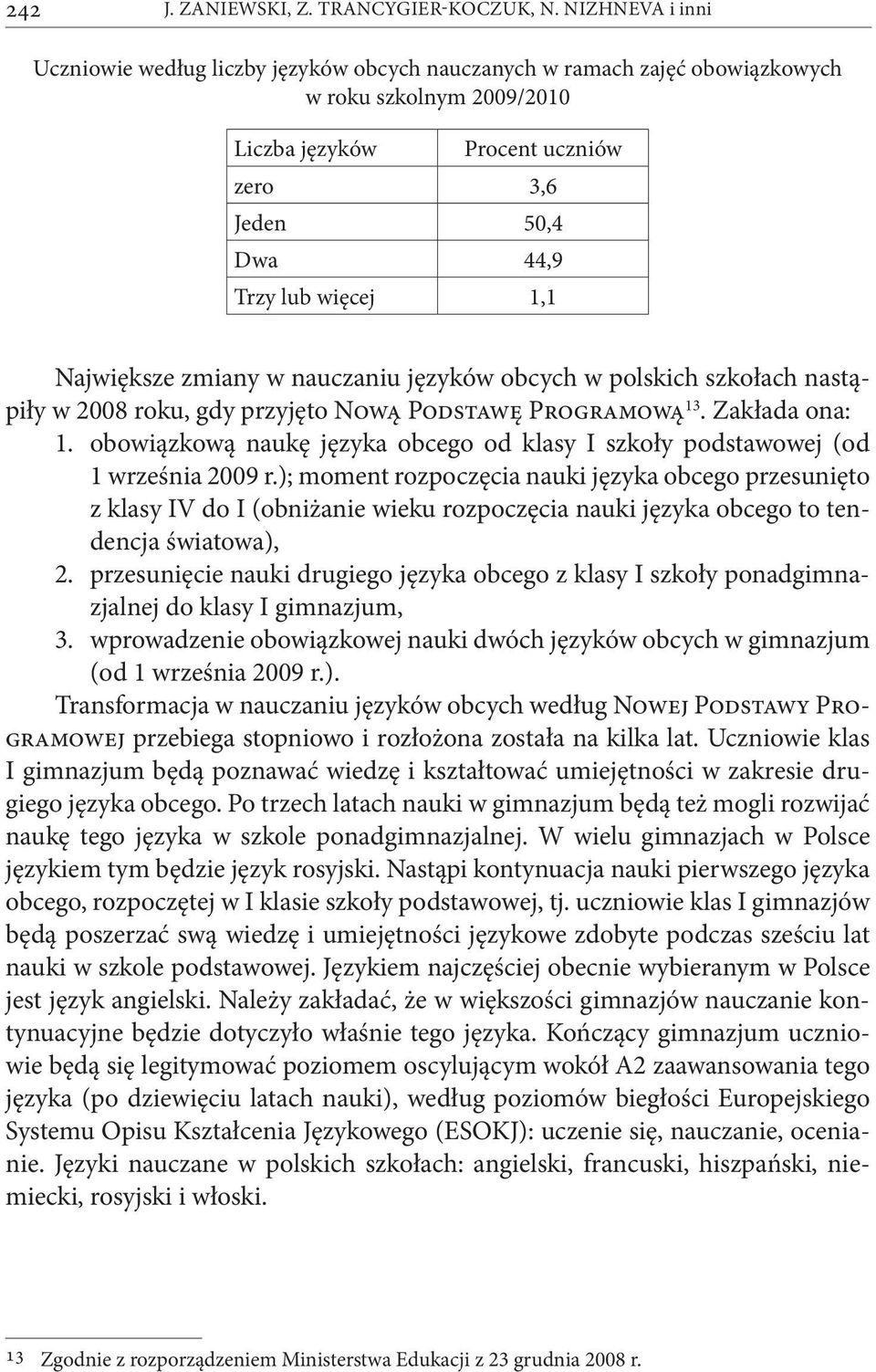 1,1 Największe zmiany w nauczaniu języków obcych w polskich szkołach nastąpiły w 2008 roku, gdy przyjęto Nową Podstawę Programową 13. Zakłada ona: 1.