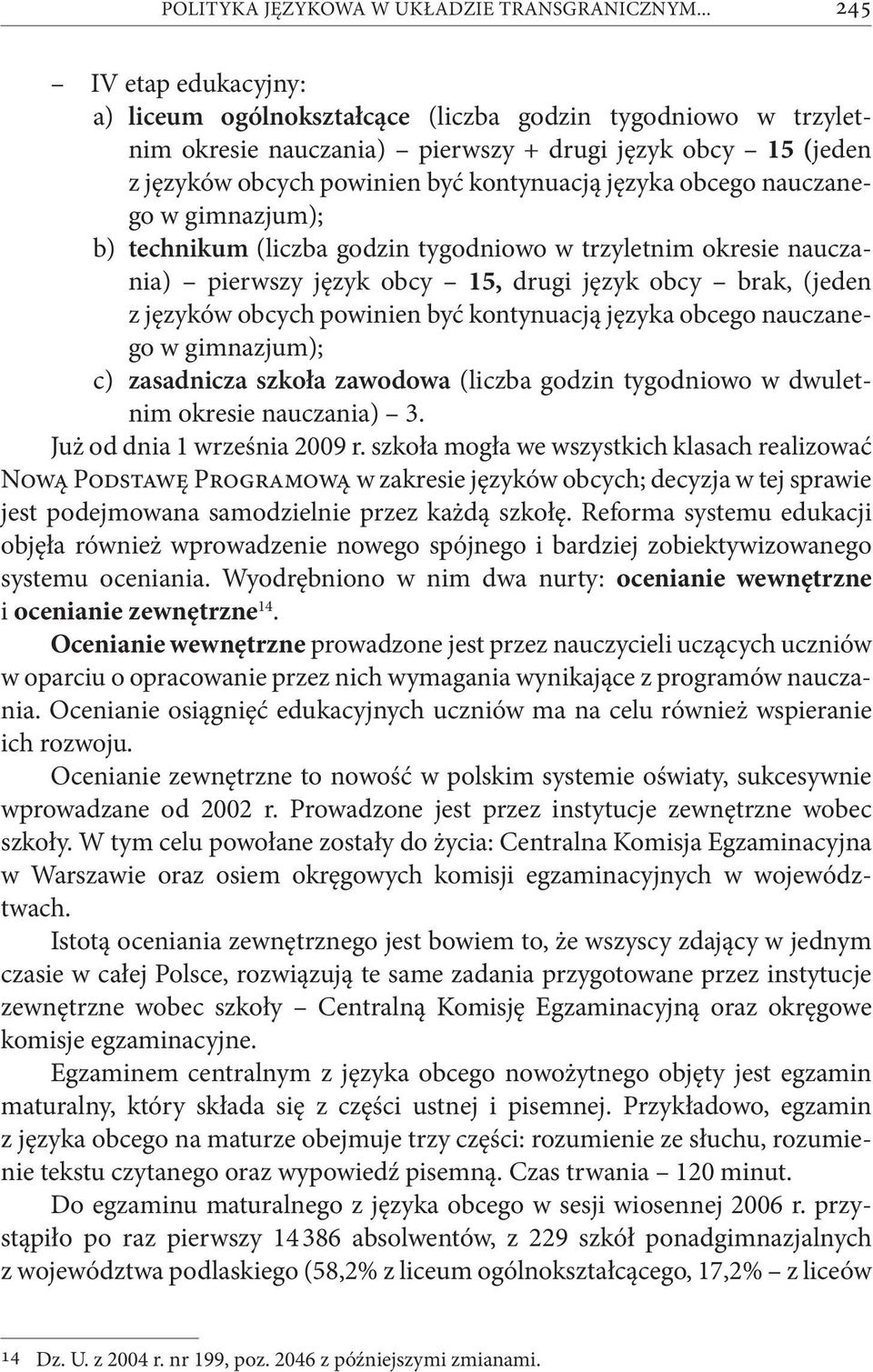 obcego nauczanego w gimnazjum); b) technikum (liczba godzin tygodniowo w trzyletnim okresie nauczania) pierwszy język obcy 15, drugi język obcy brak, (jeden z języków obcych powinien być kontynuacją