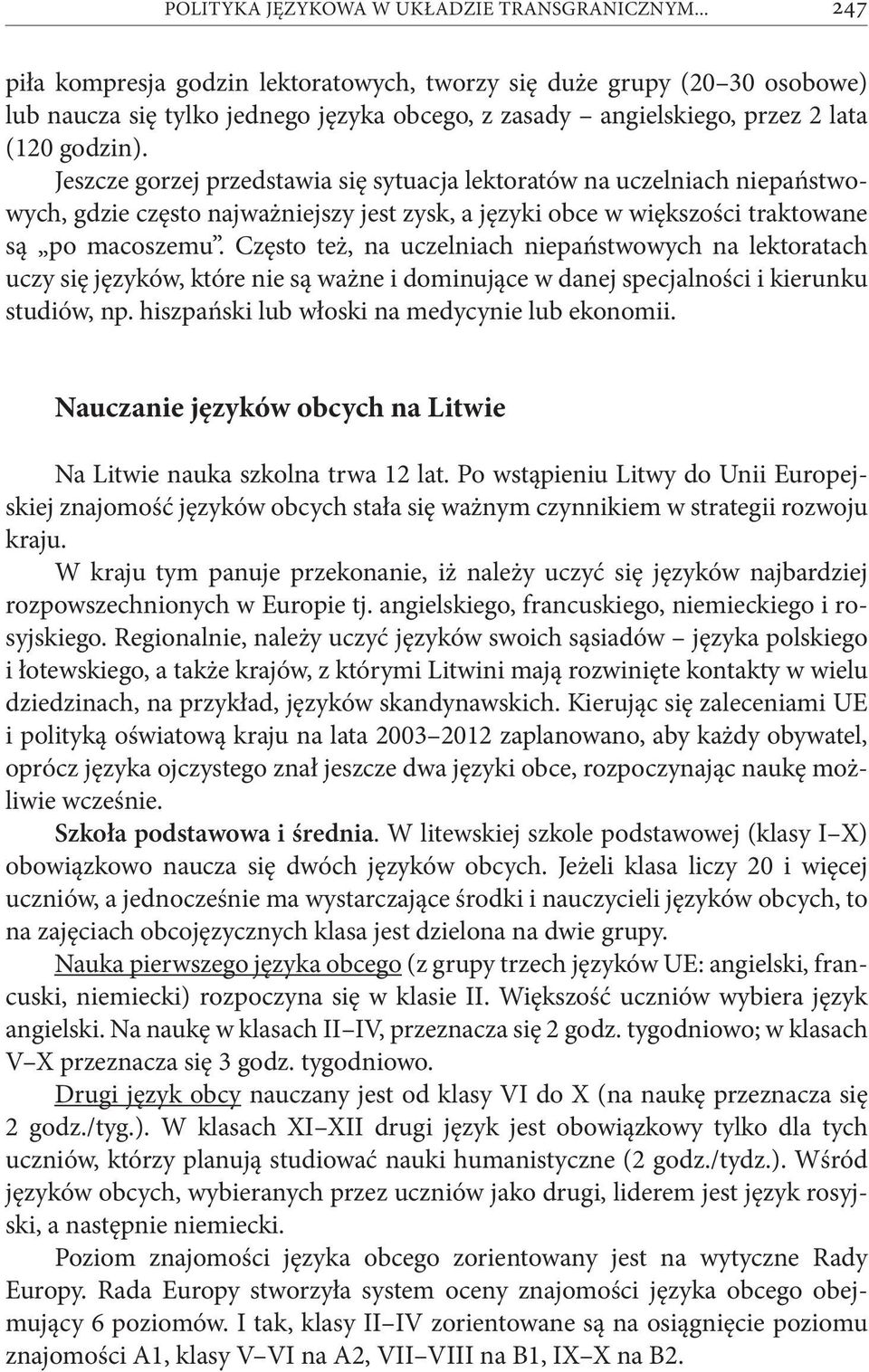 Jeszcze gorzej przedstawia się sytuacja lektoratów na uczelniach niepaństwowych, gdzie często najważniejszy jest zysk, a języki obce w większości traktowane są po macoszemu.