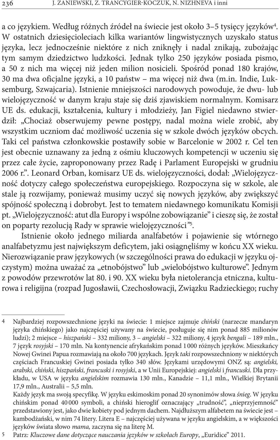 Jednak tylko 250 języków posiada pismo, a 50 z nich ma więcej niż jeden milion nosicieli. Spośród ponad 180 krajów, 30 ma dwa oficjalne języki, a 10 państw ma więcej niż dwa (m.in.