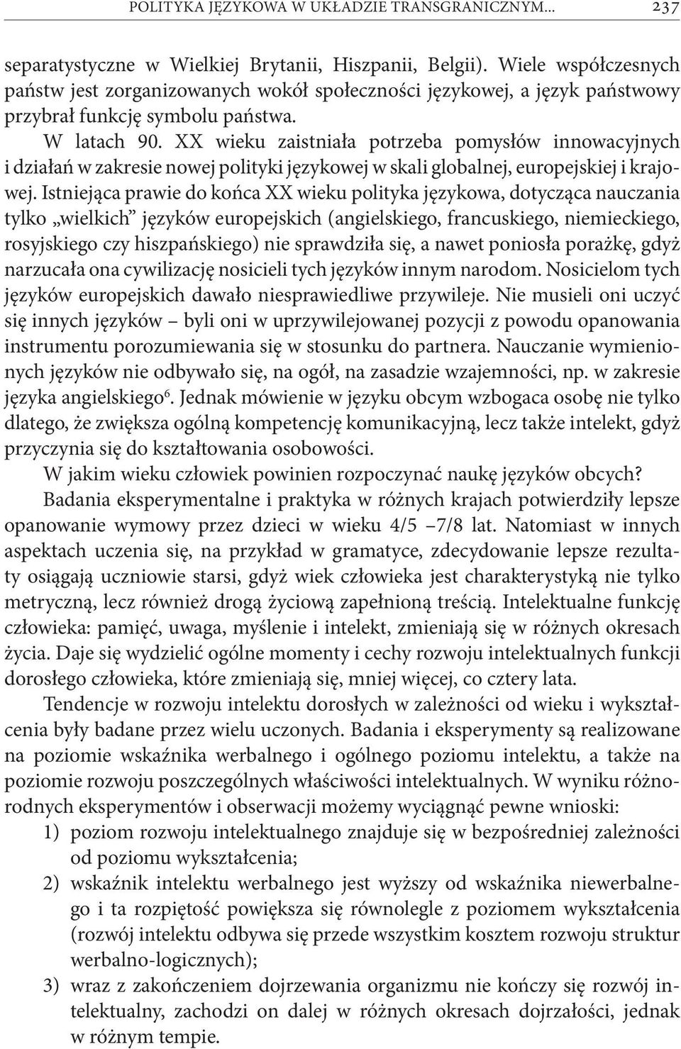 XX wieku zaistniała potrzeba pomysłów innowacyjnych i działań w zakresie nowej polityki językowej w skali globalnej, europejskiej i krajowej.