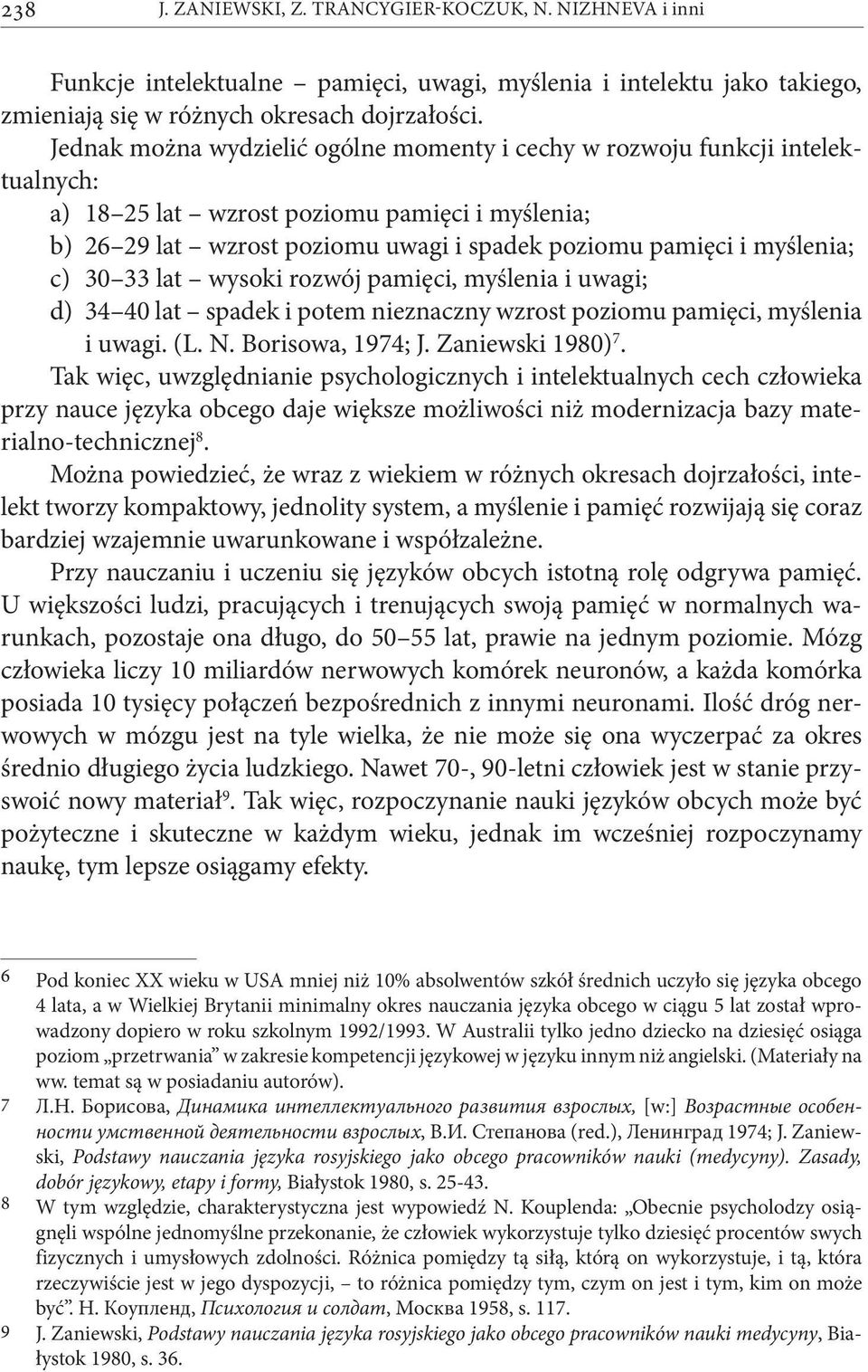 c) 30 33 lat wysoki rozwój pamięci, myślenia i uwagi; d) 34 40 lat spadek i potem nieznaczny wzrost poziomu pamięci, myślenia i uwagi. (L. N. Borisowa, 1974; J. Zaniewski 1980) 7.